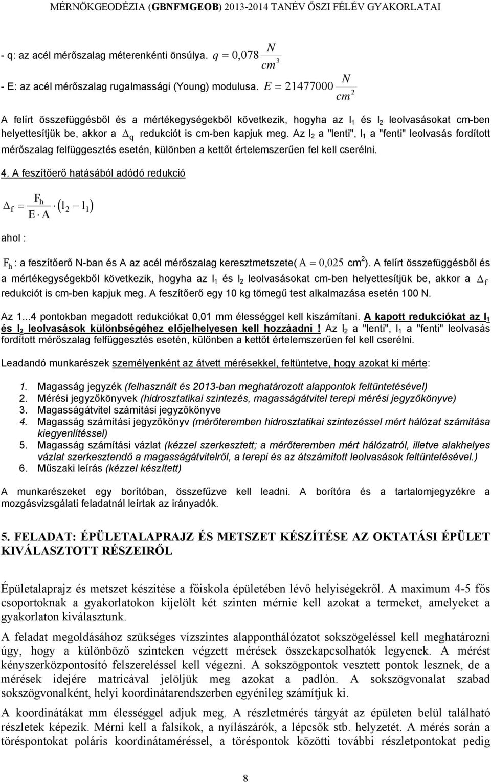 Az l 2 a "lenti", l 1 a "fenti" leolvasás fordított mérőszalag felfüggesztés esetén, különben a kettőt értelemszerűen fel kell cserélni. 4.