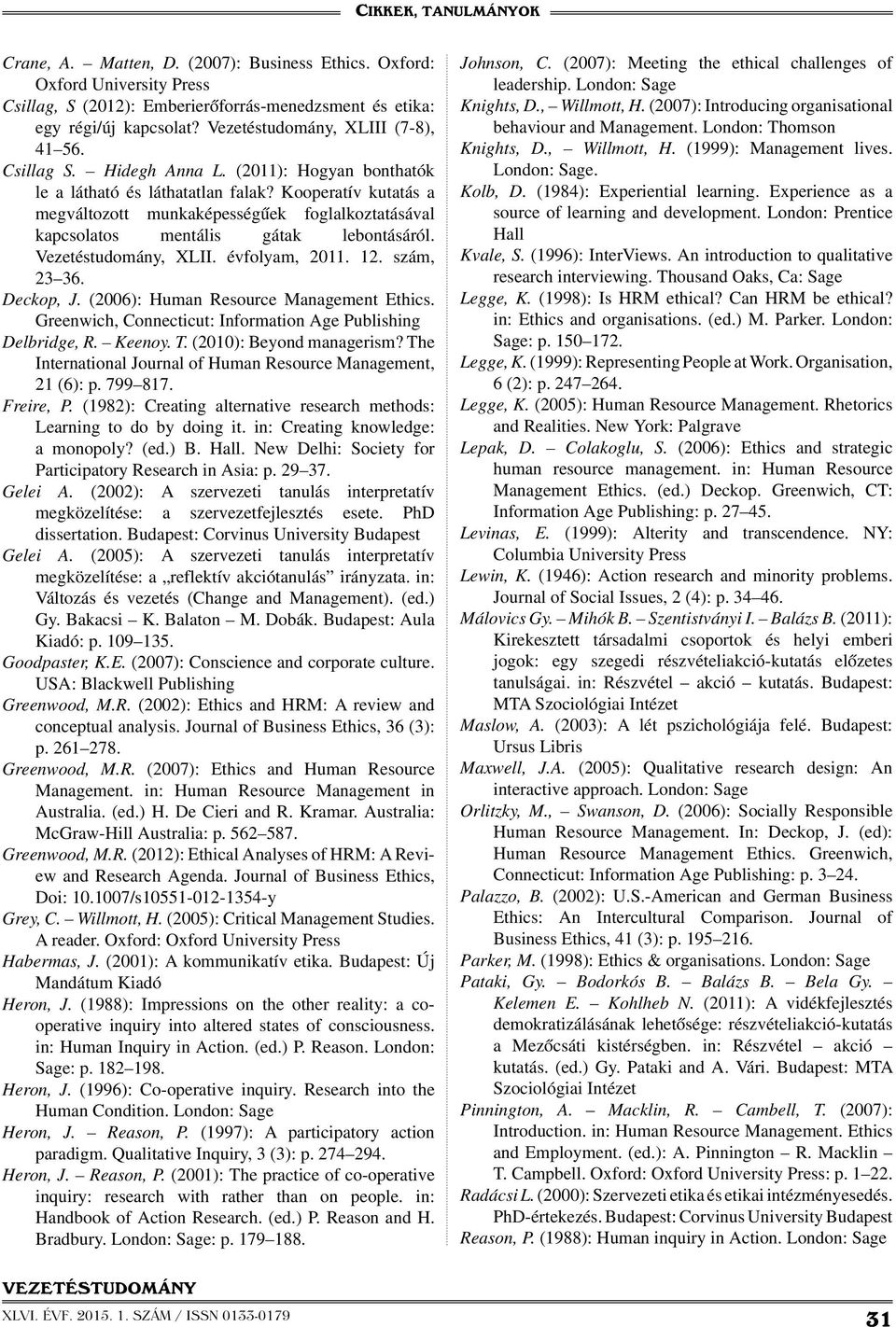 Vezetéstudomány, XLII. évfolyam, 2011. 12. szám, 23 36. Deckop, J. (2006): Human Resource Management Ethics. Greenwich, Connecticut: Information Age Publishing Delbridge, R. Keenoy. T.