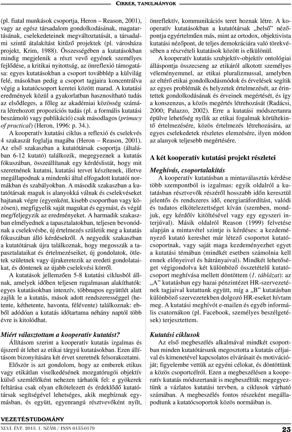 Összességében a kutatásokban mindig megjelenik a részt vevő egyének személyes fejlődése, a kritikai nyitottság, az önreflexió támogatása: egyes kutatásokban a csoport továbblép a külvilág felé,