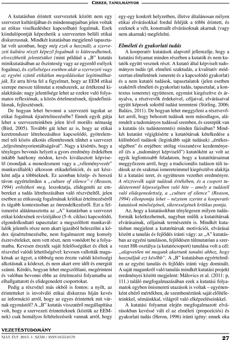 Mindkét kutatásban megjelenő tapasztalat volt azonban, hogy még ezek a használt, a szervezeti kultúra részét képező fogalmak is kiüresedhetnek, elveszíthetik jelentésüket (mint például a B kutatás