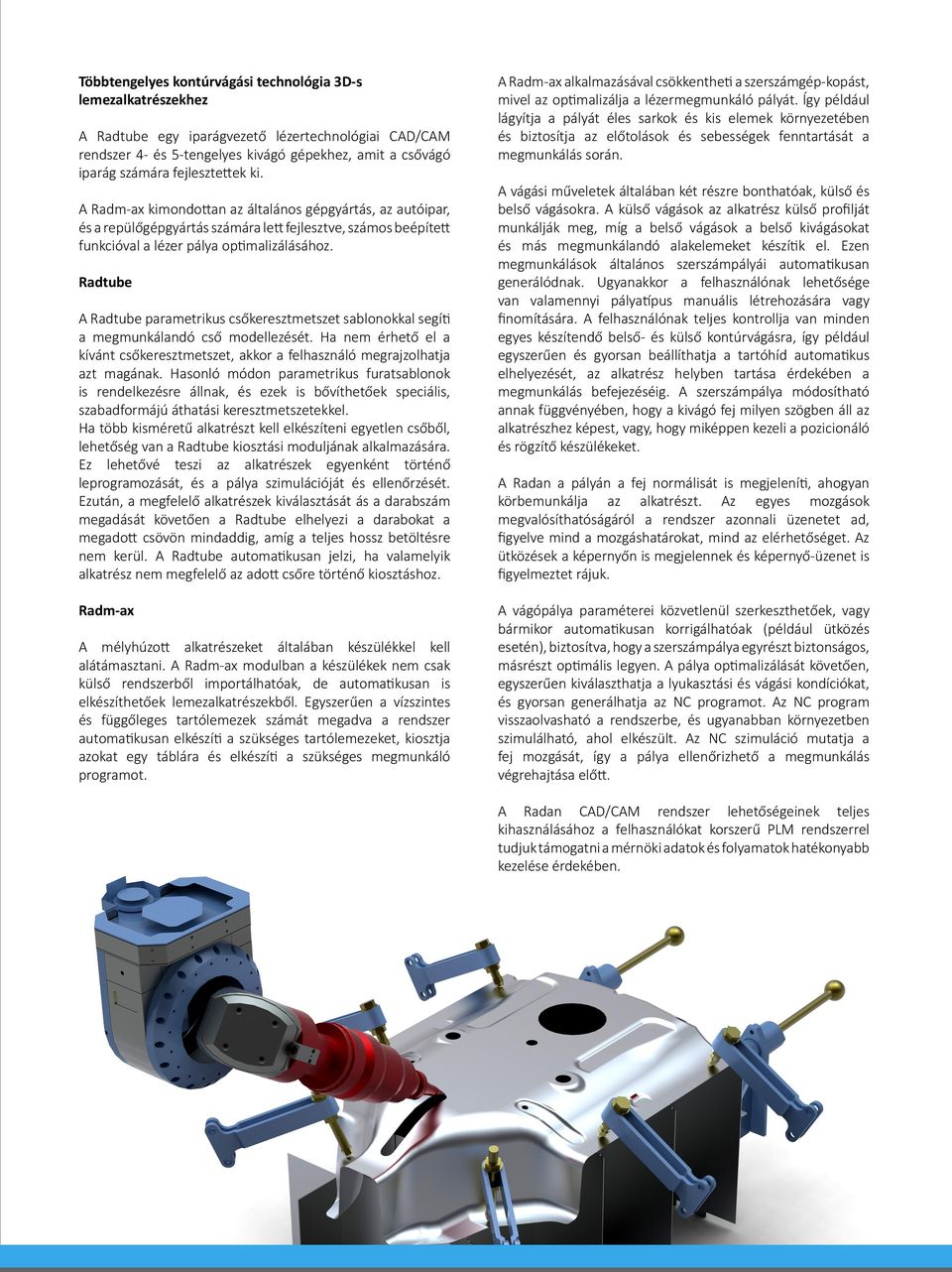 Radtube A Radtube parametrikus csőkeresztmetszet sablonokkal segí a megmunkálandó cső modellezését. Ha nem érhető el a kívánt csőkeresztmetszet, akkor a felhasználó megrajzolhatja azt magának.