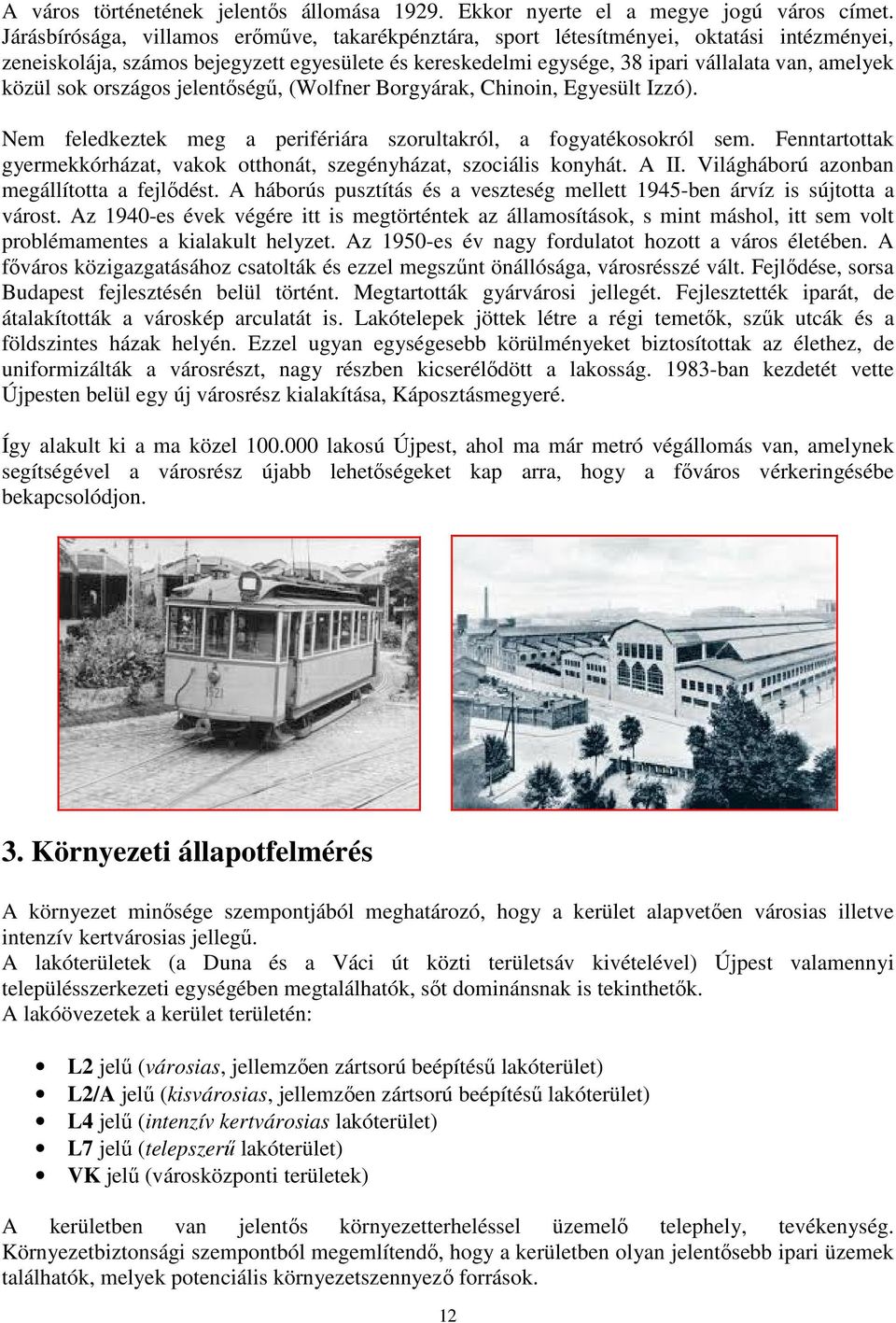 sok országos jelentőségű, (Wolfner Borgyárak, Chinoin, Egyesült Izzó). Nem feledkeztek meg a perifériára szorultakról, a fogyatékosokról sem.