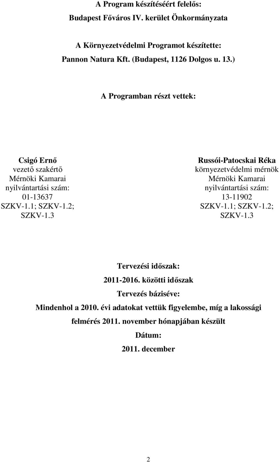 2; SZKV-1.3 Russói-Patocskai Réka környezetvédelmi mérnök Mérnöki Kamarai nyilvántartási szám: 13-11902 SZKV-1.1; SZKV-1.2; SZKV-1.3 Tervezési időszak: 2011-2016.