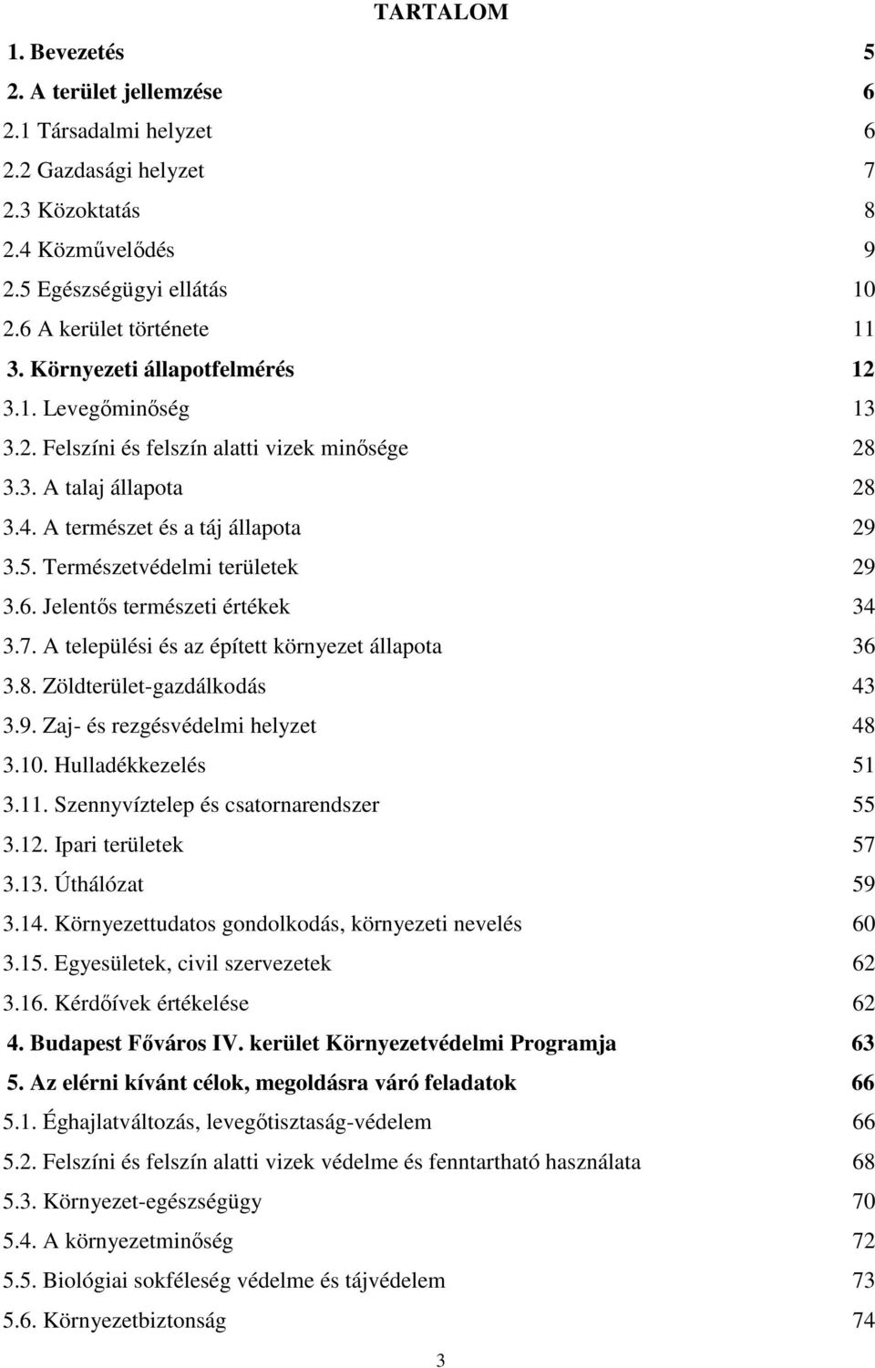 Természetvédelmi területek 29 3.6. Jelentős természeti értékek 34 3.7. A települési és az épített környezet állapota 36 3.8. Zöldterület-gazdálkodás 43 3.9. Zaj- és rezgésvédelmi helyzet 48 3.10.