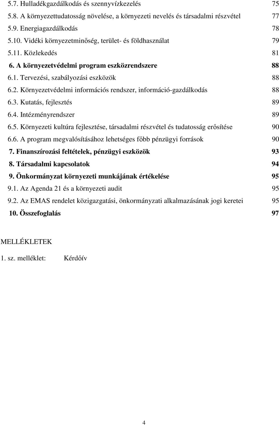 Környezetvédelmi információs rendszer, információ-gazdálkodás 88 6.3. Kutatás, fejlesztés 89 6.4. Intézményrendszer 89 6.5.