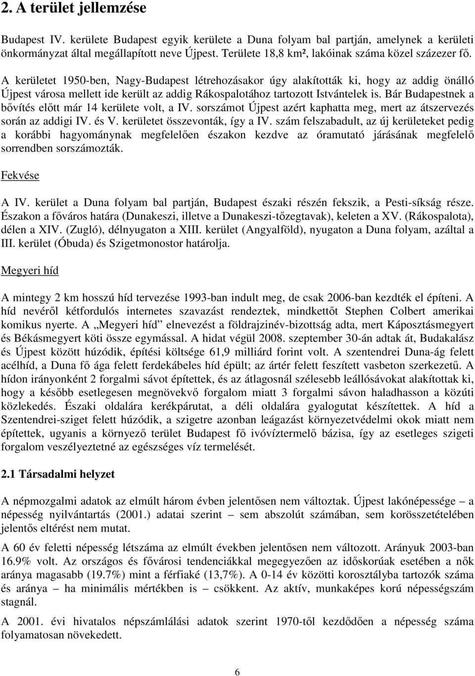 A kerületet 1950-ben, Nagy-Budapest létrehozásakor úgy alakították ki, hogy az addig önálló Újpest városa mellett ide került az addig Rákospalotához tartozott Istvántelek is.