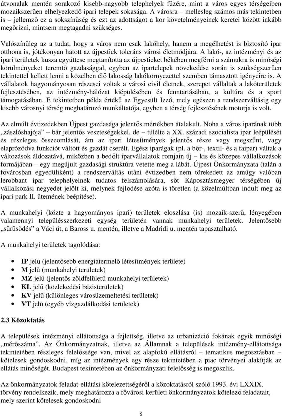 Valószínűleg az a tudat, hogy a város nem csak lakóhely, hanem a megélhetést is biztosító ipar otthona is, jótékonyan hatott az újpestiek toleráns városi életmódjára.