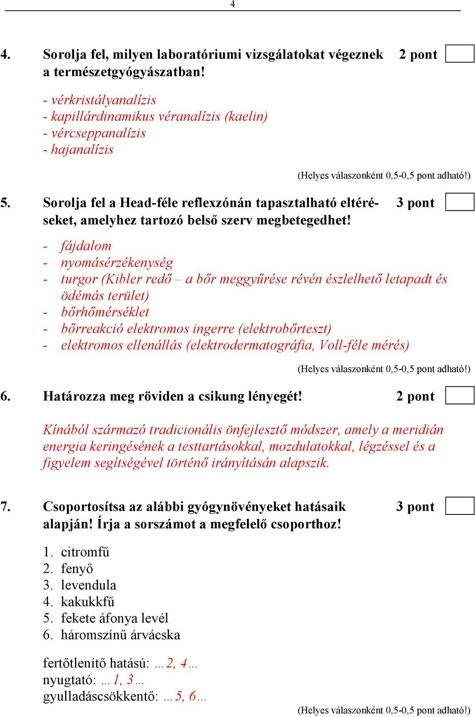 - fájdalom - nyomásérzékenység - turgor (Kibler redı a bır meggyőrése révén észlelhetı letapadt és ödémás terület) - bırhımérséklet - bırreakció elektromos ingerre (elektrobırteszt) - elektromos