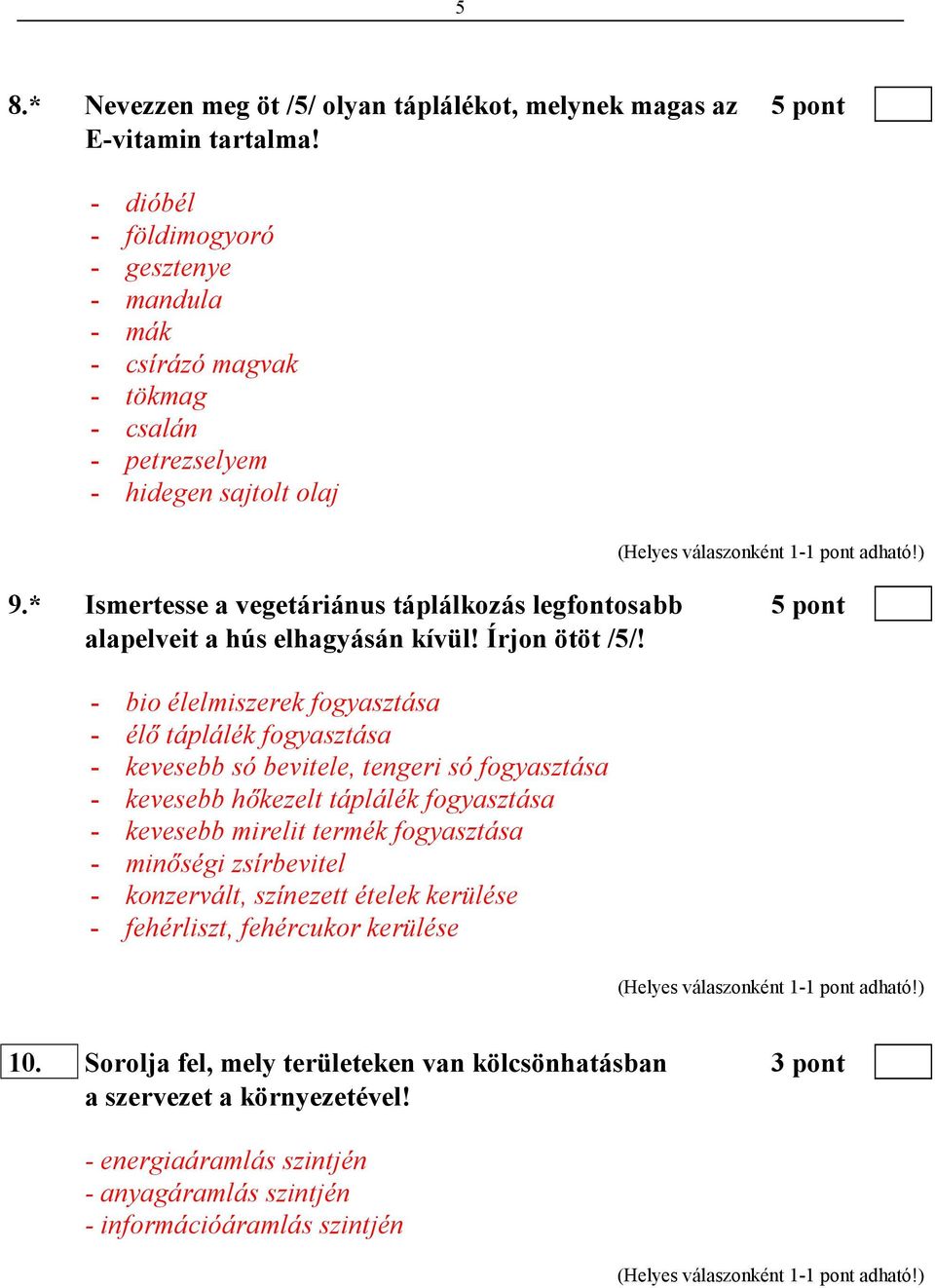 * Ismertesse a vegetáriánus táplálkozás legfontosabb 5 pont alapelveit a hús elhagyásán kívül! Írjon ötöt /5/!