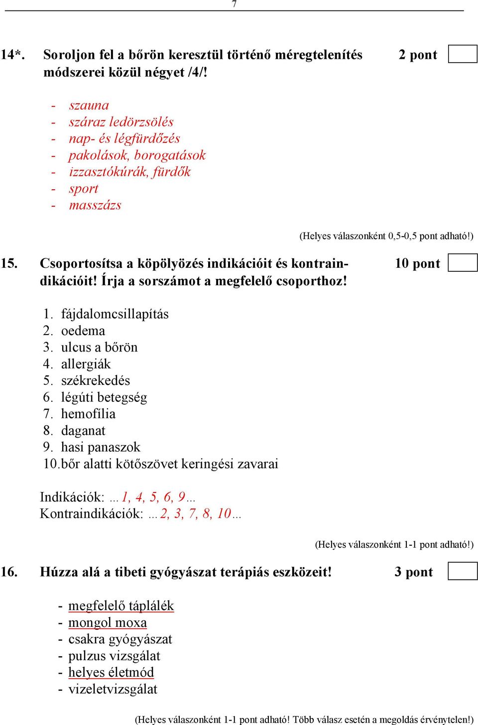 Írja a sorszámot a megfelelı csoporthoz! 1. fájdalomcsillapítás 2. oedema 3. ulcus a bırön 4. allergiák 5. székrekedés 6. légúti betegség 7. hemofília 8. daganat 9. hasi panaszok 10.