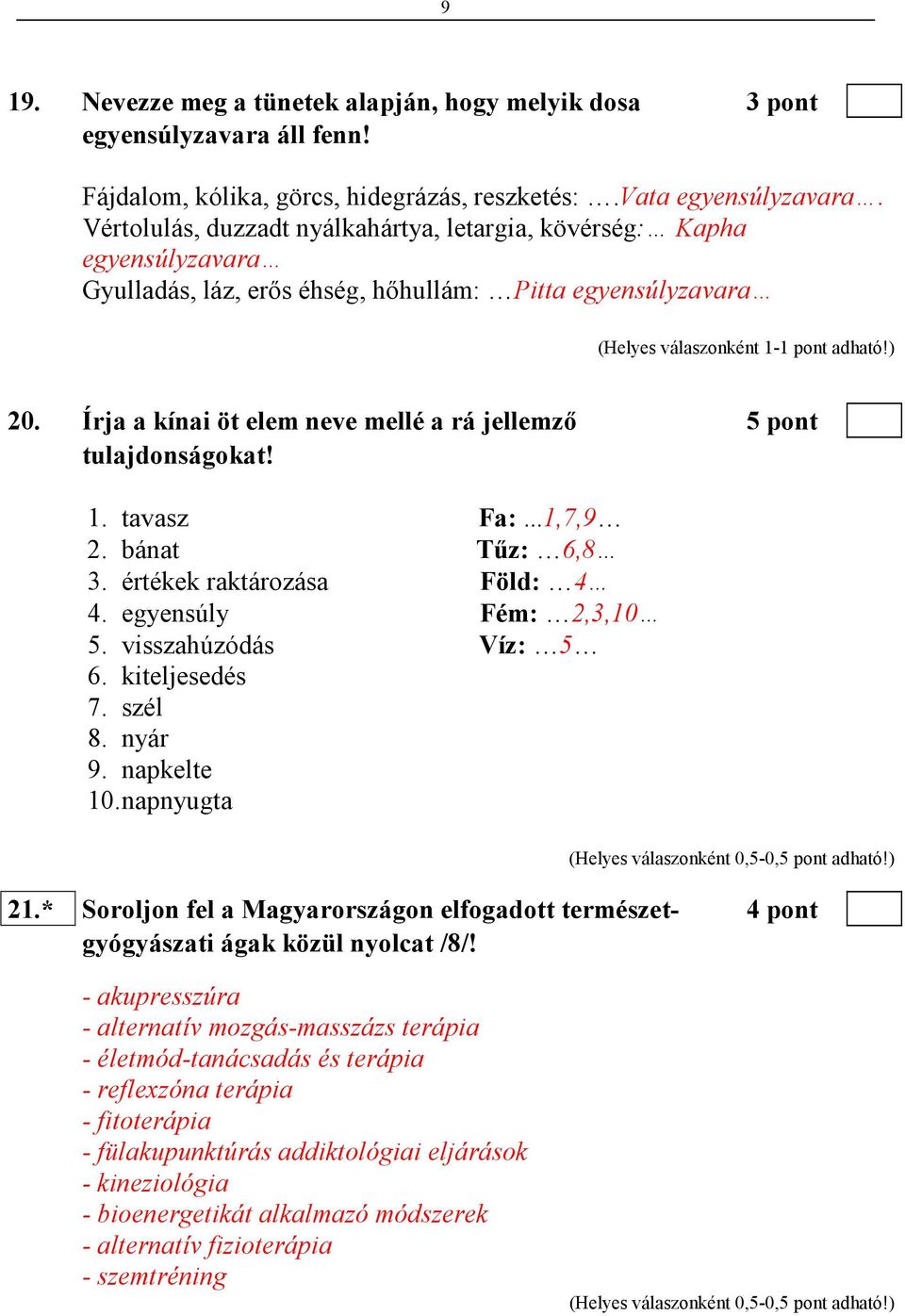 Írja a kínai öt elem neve mellé a rá jellemzı 5 pont tulajdonságokat! 1. tavasz Fa:...1,7,9 2. bánat Tőz: 6,8 3. értékek raktározása Föld: 4 4. egyensúly Fém: 2,3,10 5. visszahúzódás Víz: 5 6.