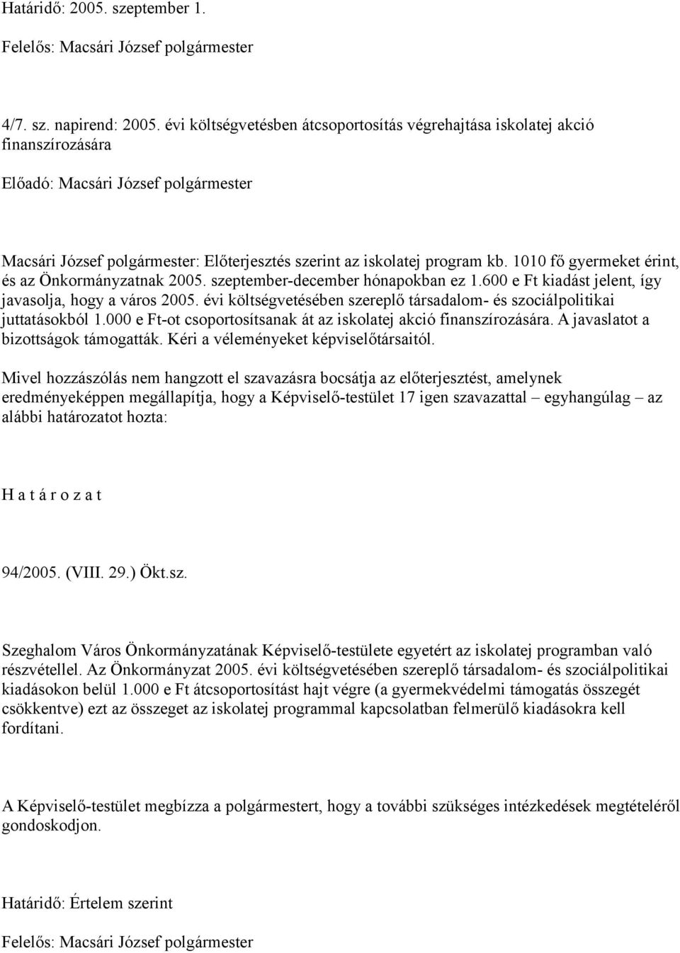 1010 fő gyermeket érint, és az Önkormányzatnak 2005. szeptember-december hónapokban ez 1.600 e Ft kiadást jelent, így javasolja, hogy a város 2005.