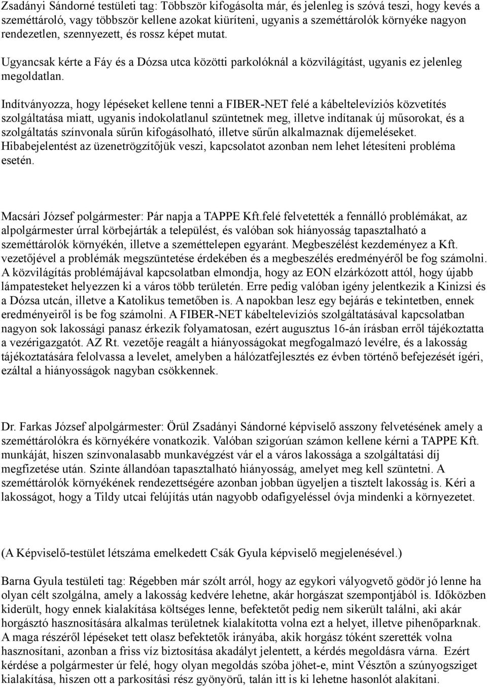 Indítványozza, hogy lépéseket kellene tenni a FIBER-NET felé a kábeltelevíziós közvetítés szolgáltatása miatt, ugyanis indokolatlanul szüntetnek meg, illetve indítanak új műsorokat, és a szolgáltatás