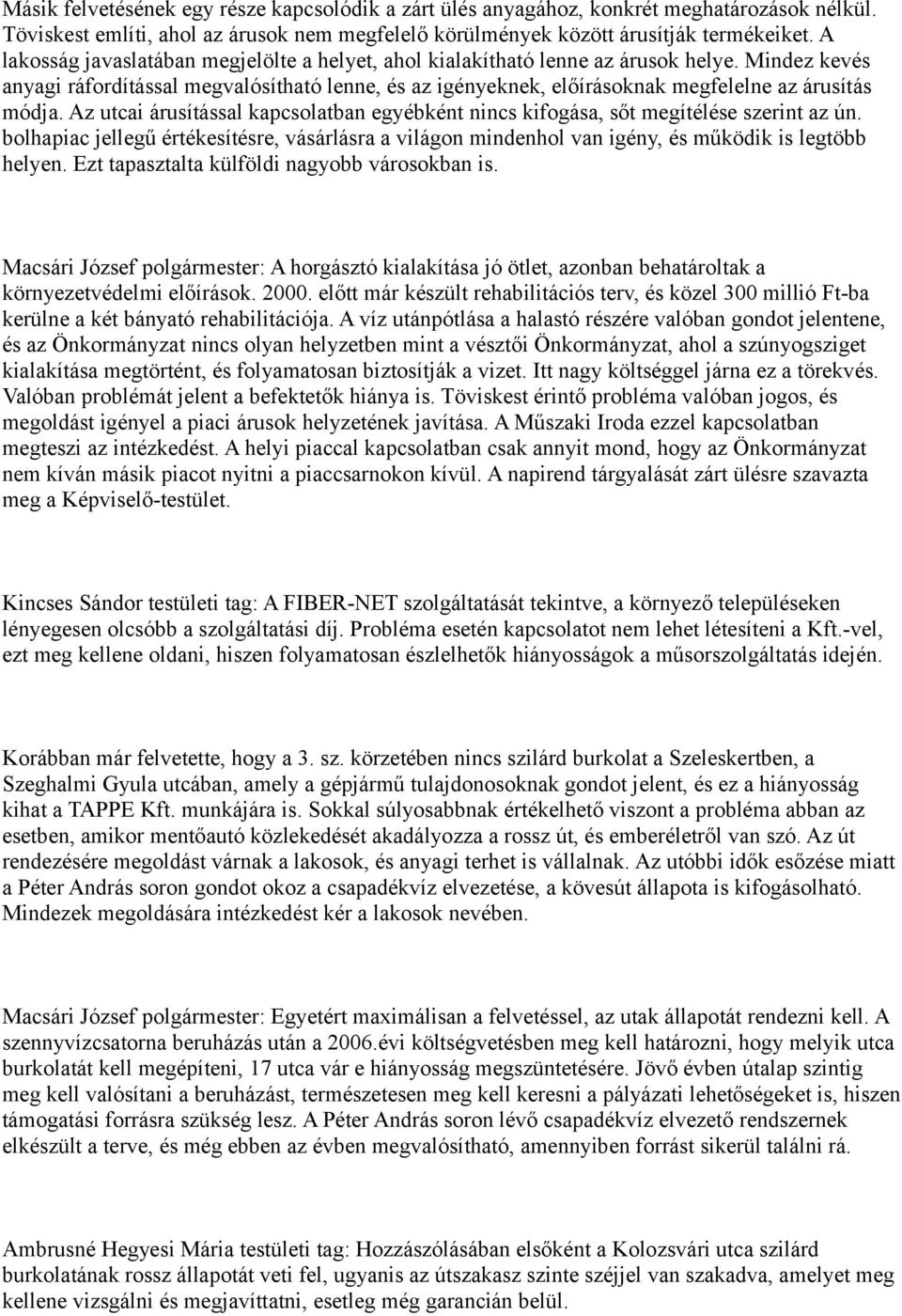 Mindez kevés anyagi ráfordítással megvalósítható lenne, és az igényeknek, előírásoknak megfelelne az árusítás módja.