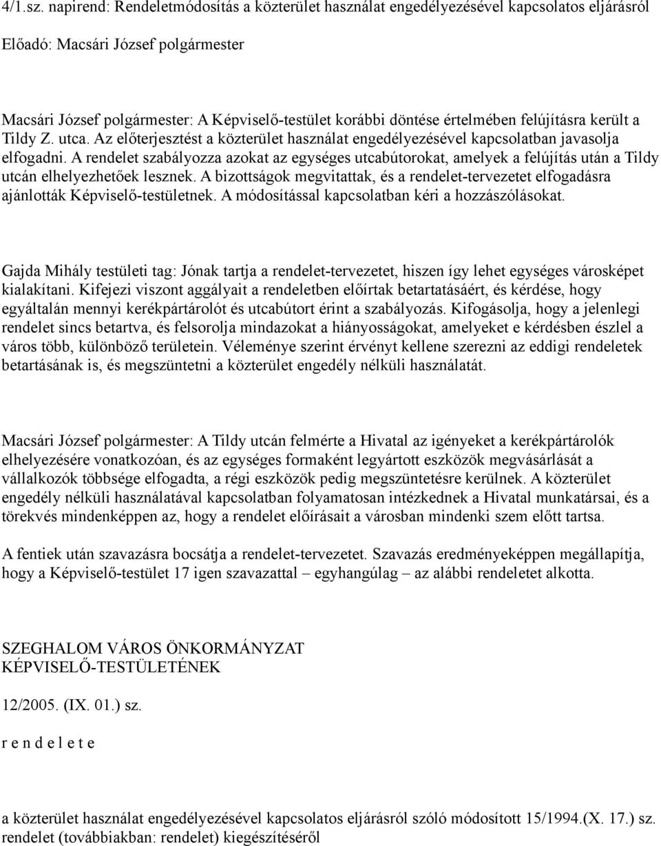 értelmében felújításra került a Tildy Z. utca. Az előterjesztést a közterület használat engedélyezésével kapcsolatban javasolja elfogadni.