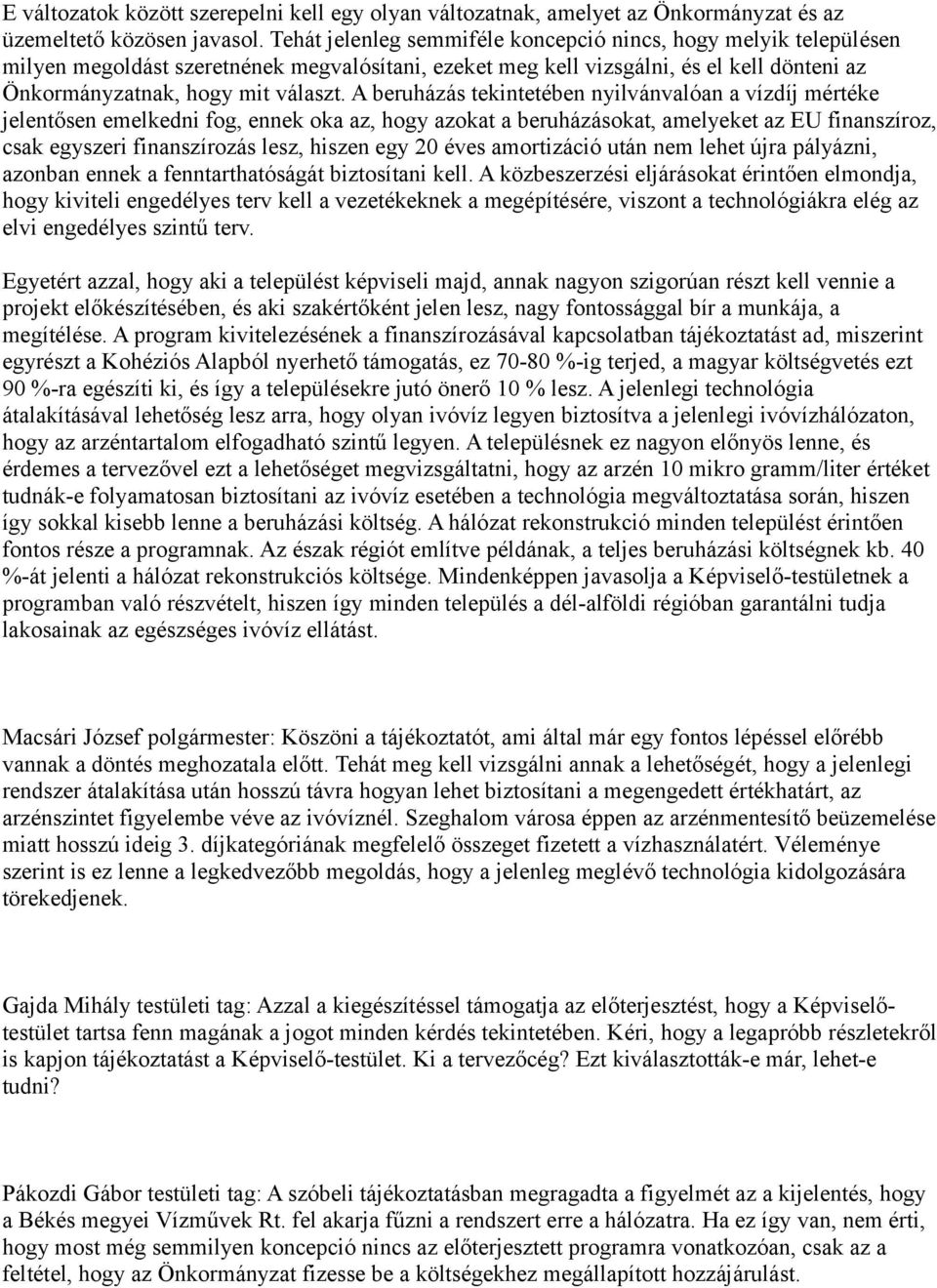 A beruházás tekintetében nyilvánvalóan a vízdíj mértéke jelentősen emelkedni fog, ennek oka az, hogy azokat a beruházásokat, amelyeket az EU finanszíroz, csak egyszeri finanszírozás lesz, hiszen egy