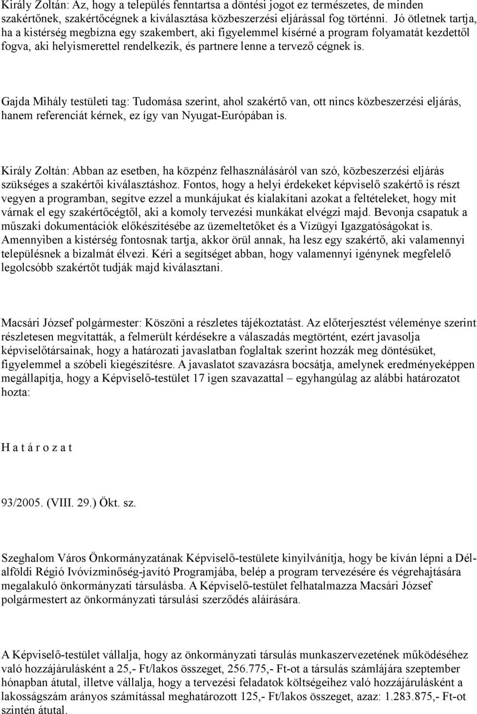 Gajda Mihály testületi tag: Tudomása szerint, ahol szakértő van, ott nincs közbeszerzési eljárás, hanem referenciát kérnek, ez így van Nyugat-Európában is.