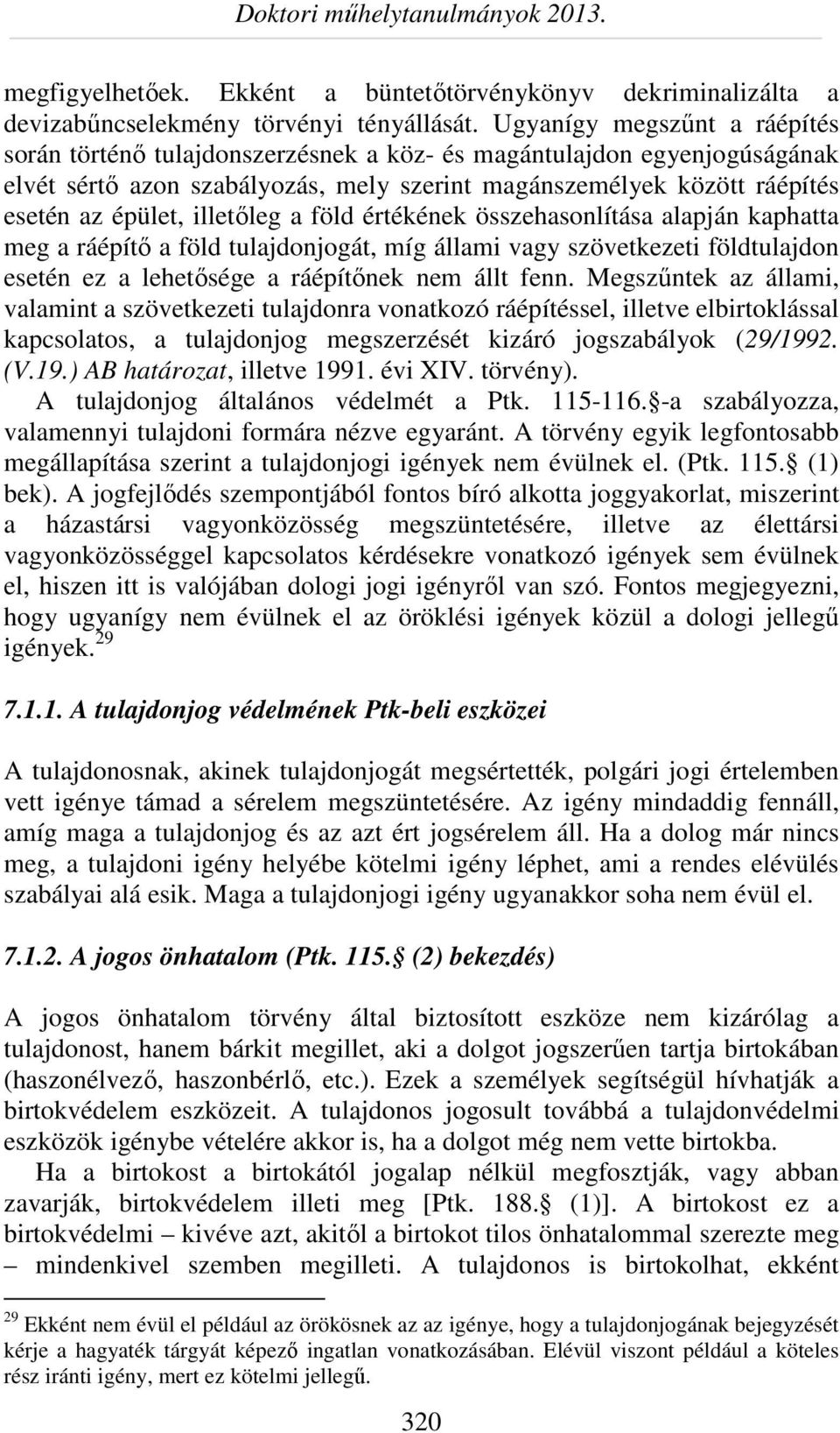 illetőleg a föld értékének összehasonlítása alapján kaphatta meg a ráépítő a föld tulajdonjogát, míg állami vagy szövetkezeti földtulajdon esetén ez a lehetősége a ráépítőnek nem állt fenn.