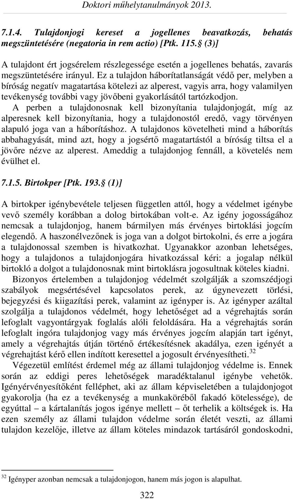 Ez a tulajdon háborítatlanságát védő per, melyben a bíróság negatív magatartása kötelezi az alperest, vagyis arra, hogy valamilyen tevékenység további vagy jövőbeni gyakorlásától tartózkodjon.