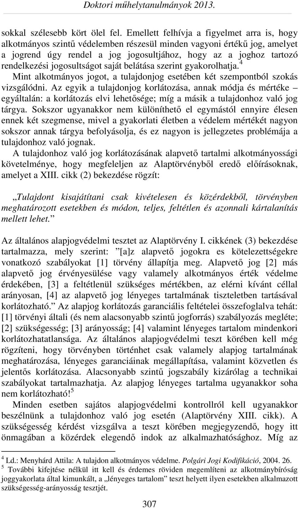 jogosultságot saját belátása szerint gyakorolhatja. 4 Mint alkotmányos jogot, a tulajdonjog esetében két szempontból szokás vizsgálódni.