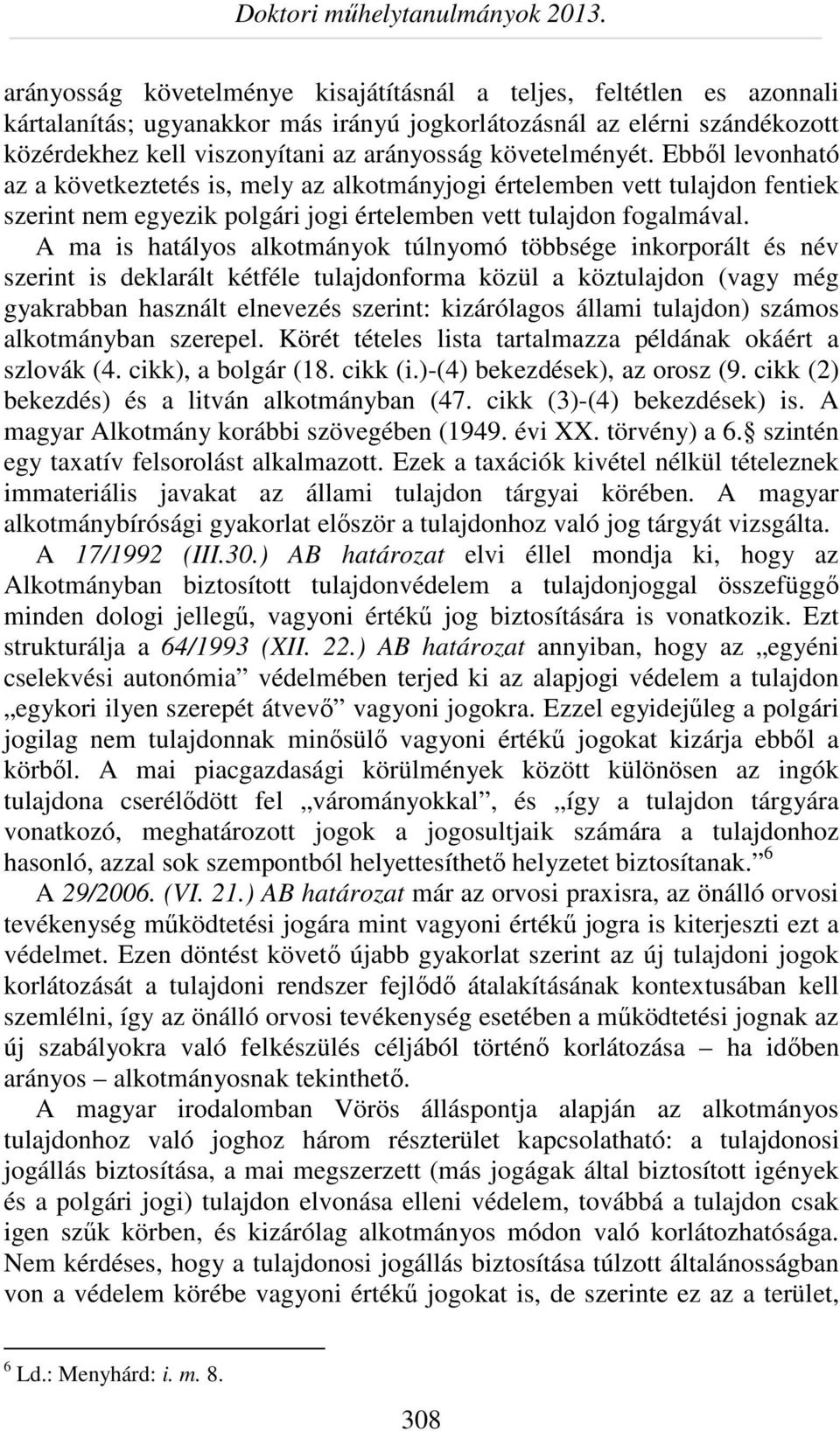 A ma is hatályos alkotmányok túlnyomó többsége inkorporált és név szerint is deklarált kétféle tulajdonforma közül a köztulajdon (vagy még gyakrabban használt elnevezés szerint: kizárólagos állami