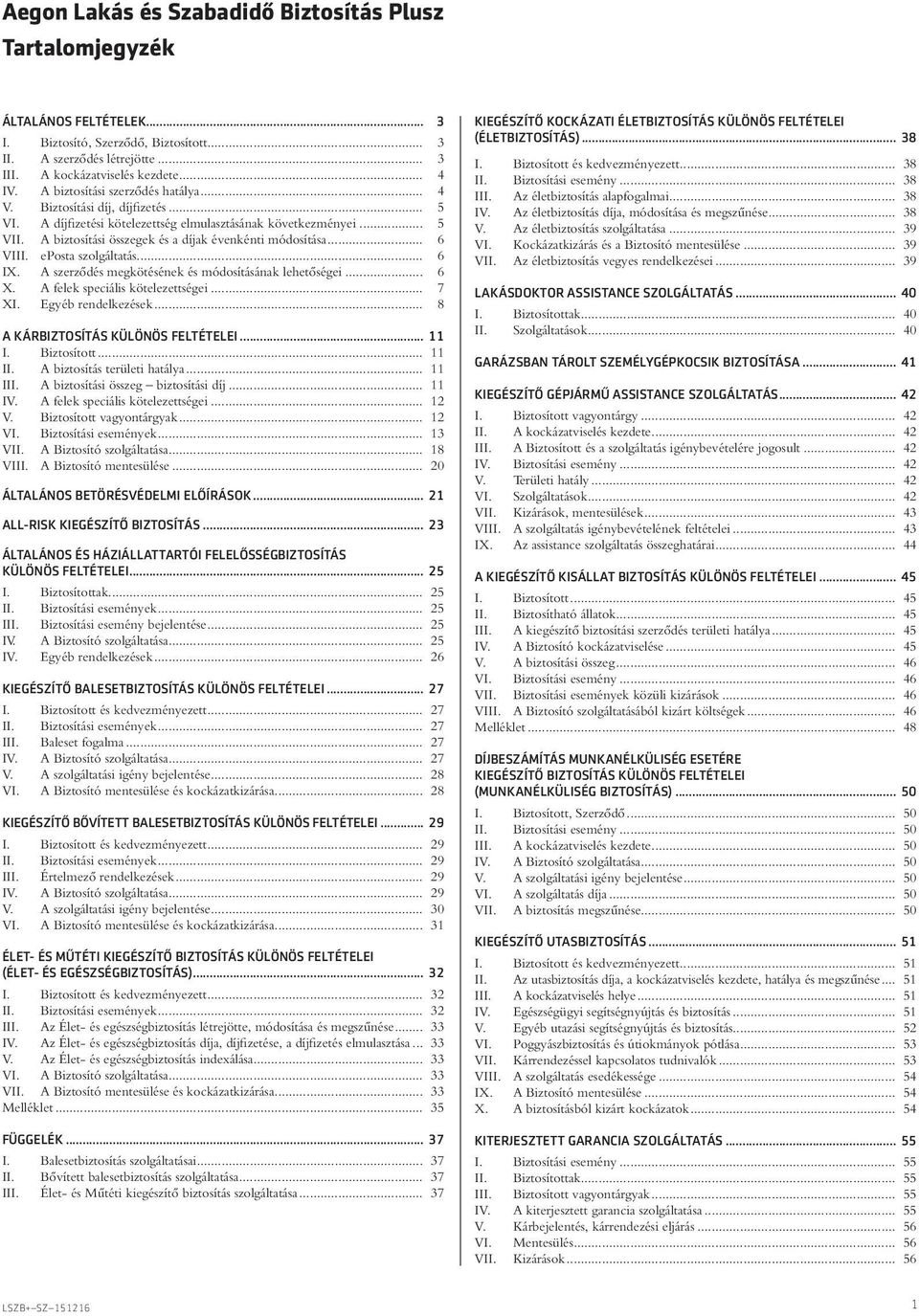 A biztosítási összegek és a díjak évenkénti módosítása... 6 VIII. eposta szolgáltatás... 6 IX. A szerzôdés megkötésének és módosításának lehetôségei... 6 X. A felek speciális kötelezettségei... 7 XI.