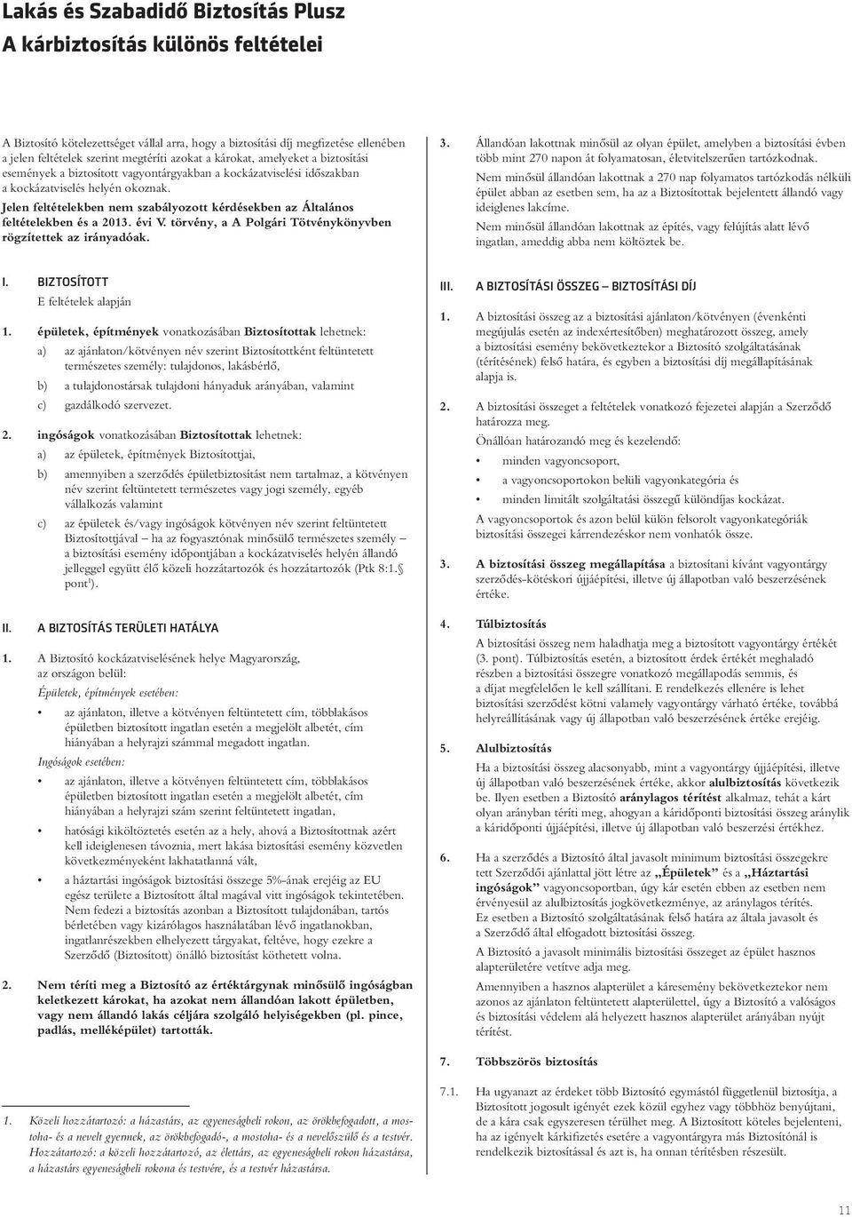 Jelen feltételekben nem szabályozott kérdésekben az Általános feltételekben és a 2013. évi V. törvény, a A Polgári Tötvénykönyvben rögzítettek az irányadóak. 3.