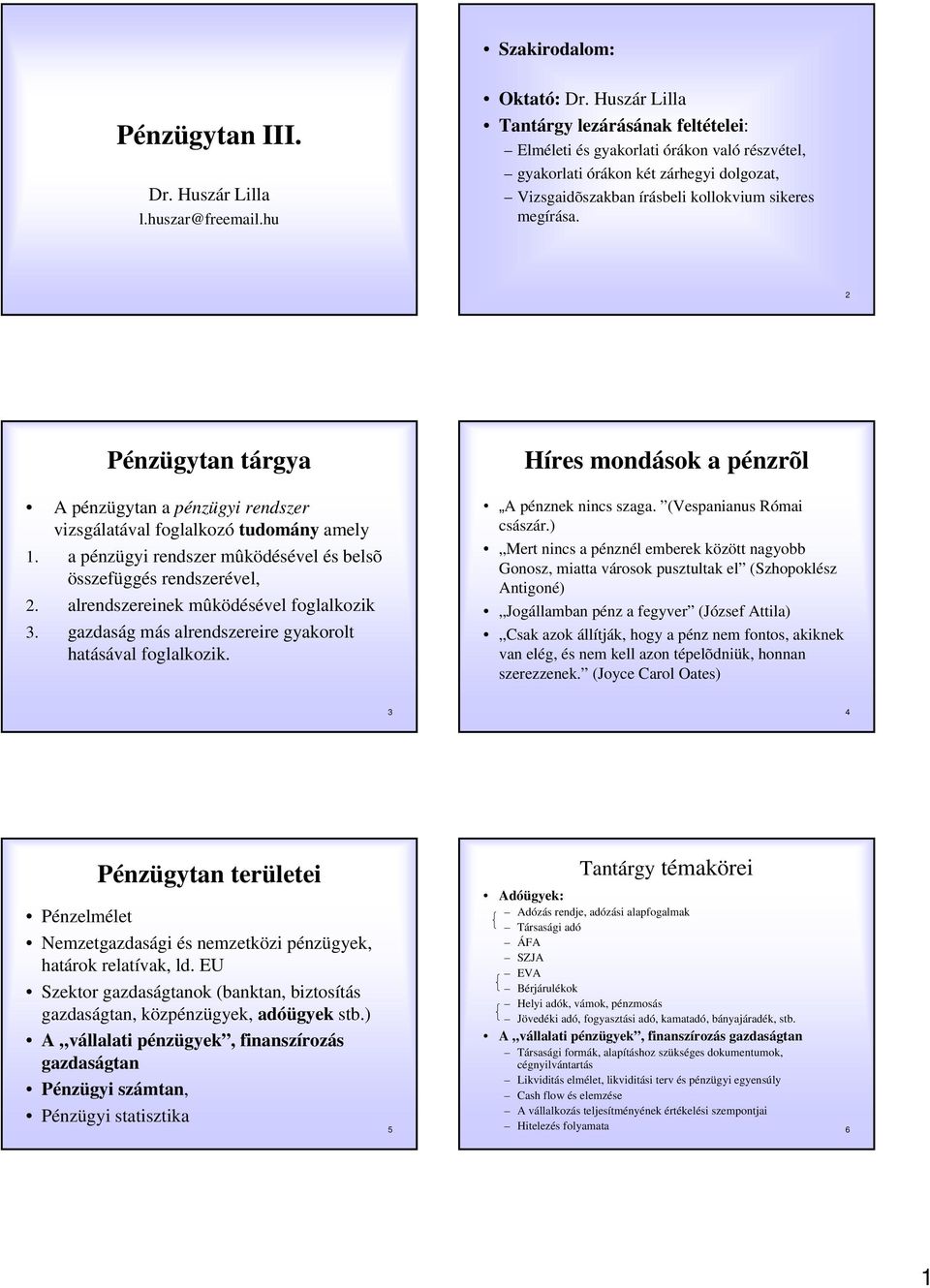 2 Pénzügytan tárgya A pénzügytan a pénzügyi rendszer vizsgálatával foglalkozó tudomány amely 1. a pénzügyi rendszer mûködésével és belsõ összefüggés rendszerével, 2.