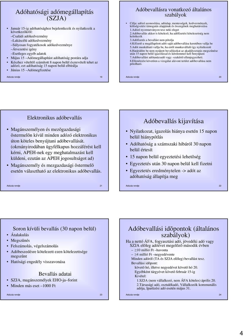 Június 15 Adómegfizetése Adózás rendje 19 Adóbevallásra vonatkozó általános szabályok Célja: adózó azonosítása, adóalap, mentességek, kedvezmények, költségvetési támogatás alapjának és összegének