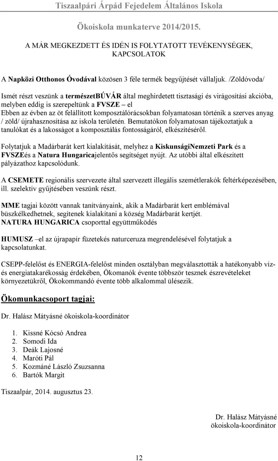 folyamatosan történik a szerves anyag / zöld/ újrahasznosítása az iskola területén. Bemutatókon folyamatosan tájékoztatjuk a tanulókat és a lakosságot a komposztálás fontosságáról, elkészítéséről.