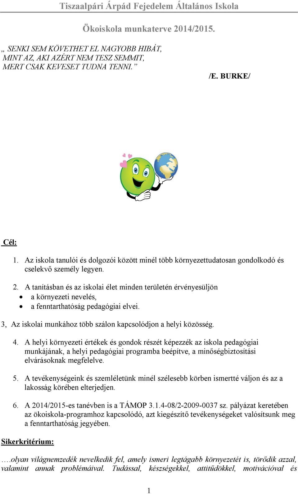 A tanításban és az iskolai élet minden területén érvényesüljön a környezeti, a fenntarthatóság pedagógiai elvei. 3, Az iskolai munkához több szálon kapcsolódjon a helyi közösség. 4.