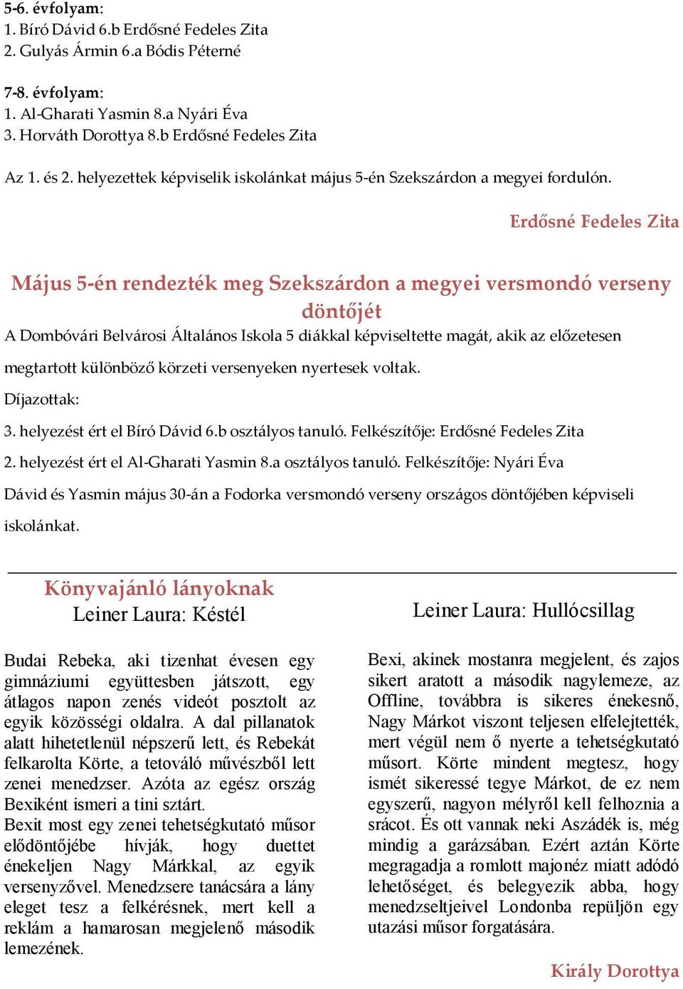 Erdősné Fedeles Zita Május 5-én rendezték meg Szekszárdon a megyei versmondó verseny döntőjét A Dombóvári Belvárosi Általános Iskola 5 diákkal képviseltette magát, akik az előzetesen megtartott