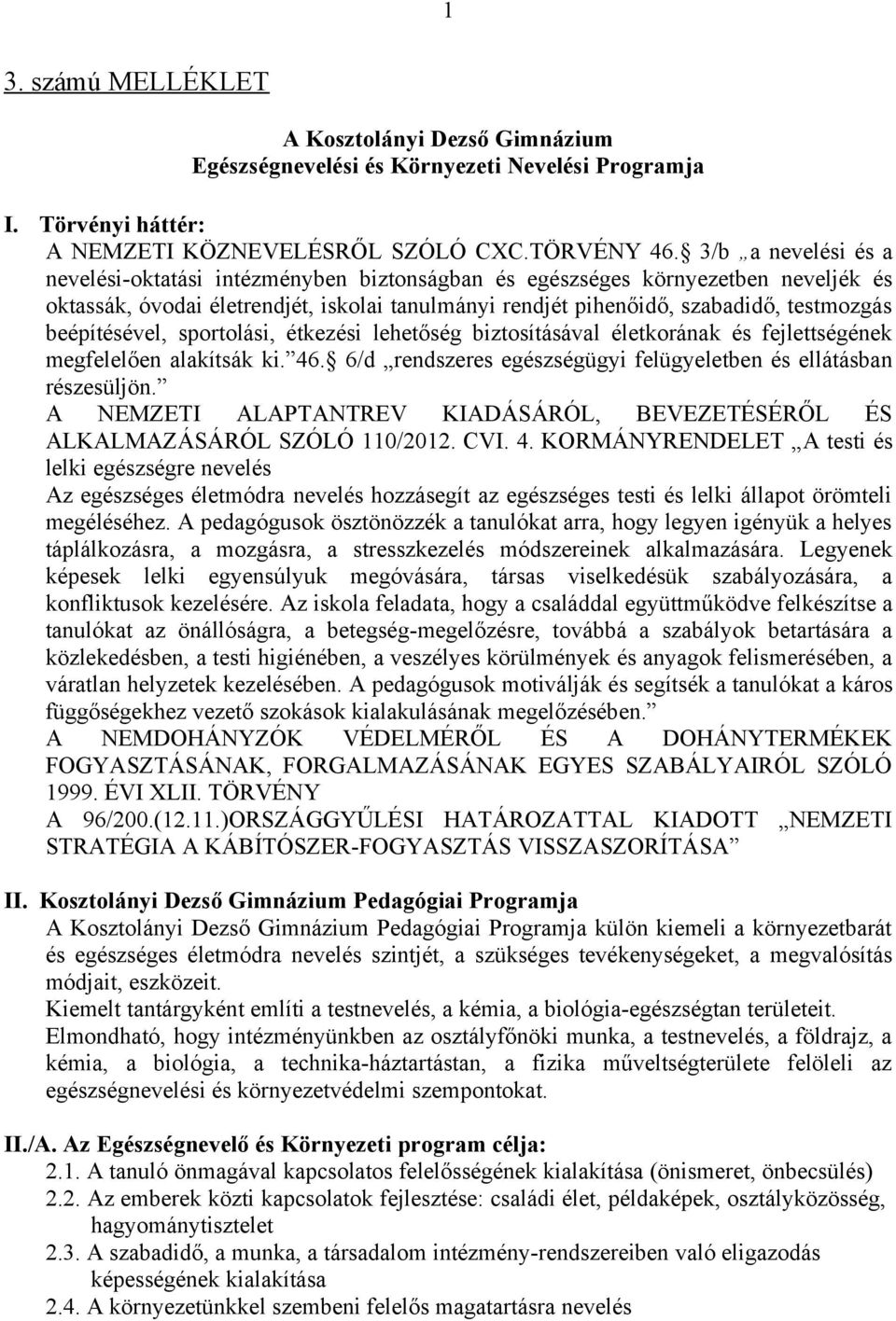 beépítésével, sportolási, étkezési lehetőség biztosításával életkorának és fejlettségének megfelelően alakítsák ki. 46. 6/d rendszeres egészségügyi felügyeletben és ellátásban részesüljön.