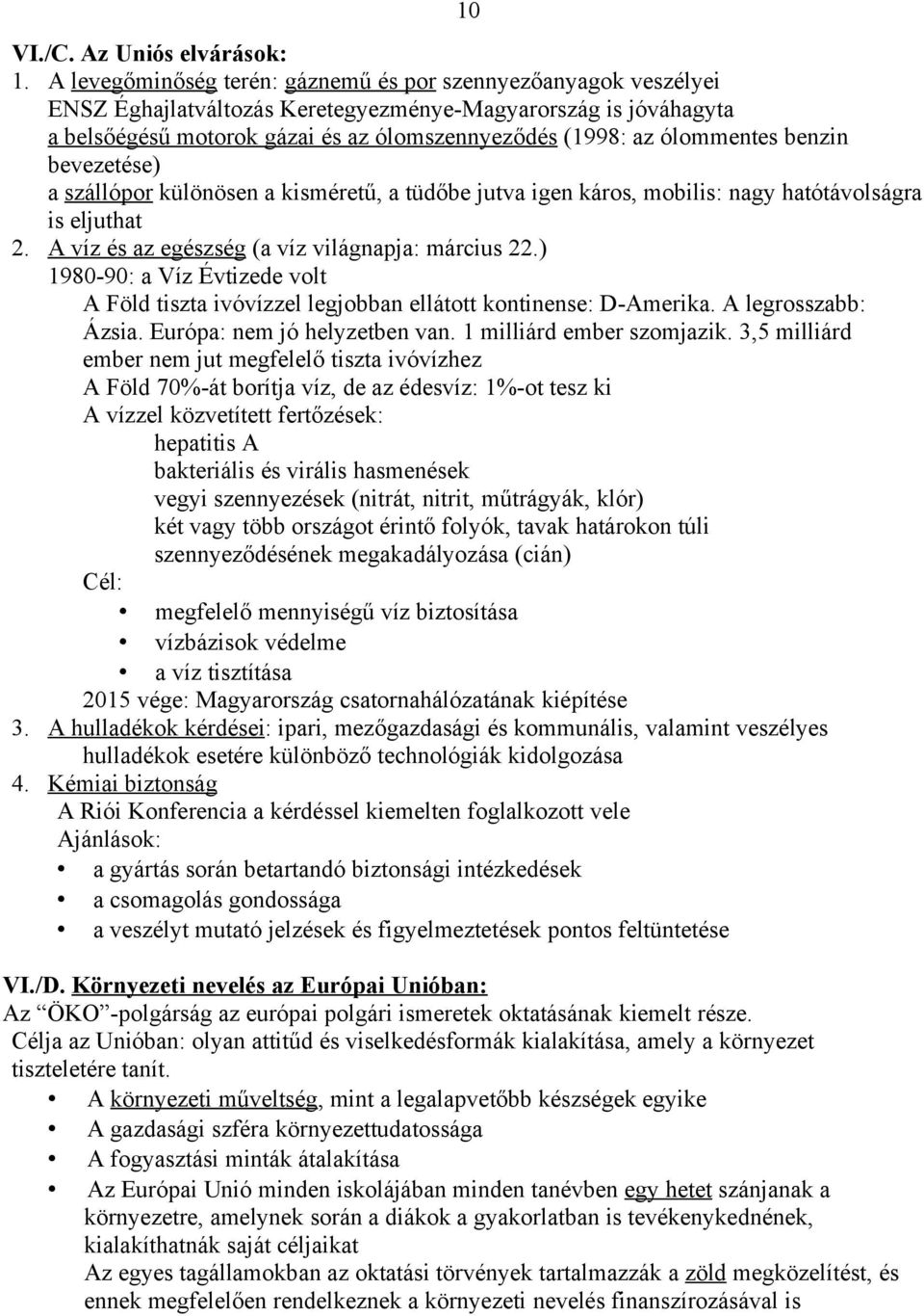 ólommentes benzin bevezetése) a szállópor különösen a kisméretű, a tüdőbe jutva igen káros, mobilis: nagy hatótávolságra is eljuthat 2. A víz és az egészség (a víz világnapja: március 22.