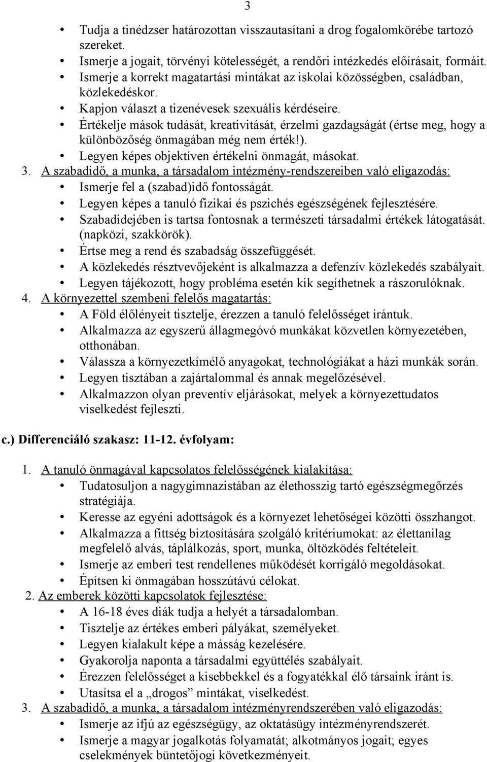 Értékelje mások tudását, kreativitását, érzelmi gazdagságát (értse meg, hogy a különbözőség önmagában még nem érték!). Legyen képes objektíven értékelni önmagát, másokat. 3.