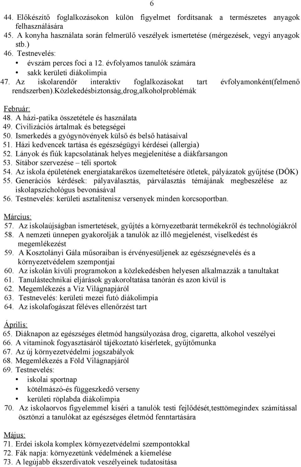 közlekedésbiztonság,drog,alkoholproblémák Február: 48. A házi-patika összetétele és használata 49. Civilizációs ártalmak és betegségei 50. Ismerkedés a gyógynövények külső és belső hatásaival 51.