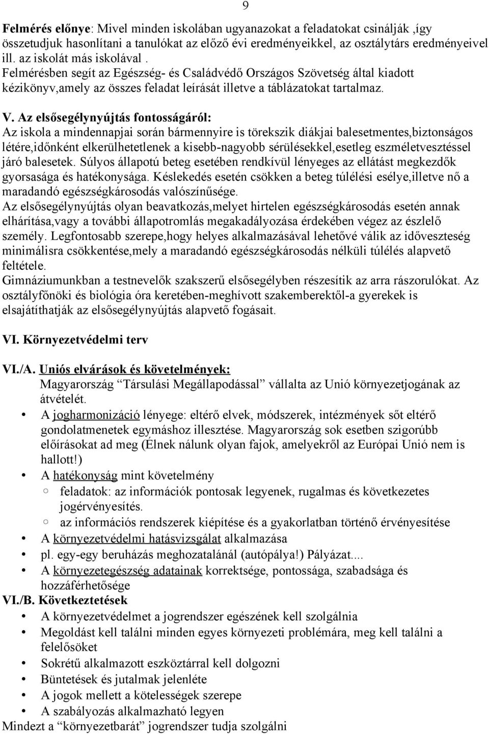 Az elsősegélynyújtás fontosságáról: Az iskola a mindennapjai során bármennyire is törekszik diákjai balesetmentes,biztonságos létére,időnként elkerülhetetlenek a kisebb-nagyobb sérülésekkel,esetleg