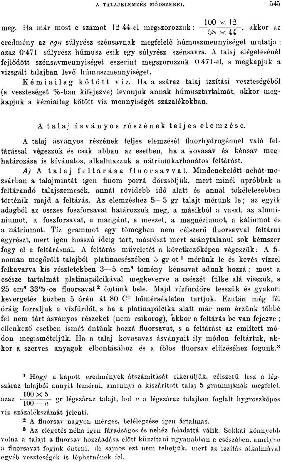 A talaj elégetésénél fejlődött szénsavmennyiséget eszerint megszorozzuk 0 471-el, s megkapjuk a vizsgált talajban levő húmuszmenny iséget. Kémiailag kötött víz.