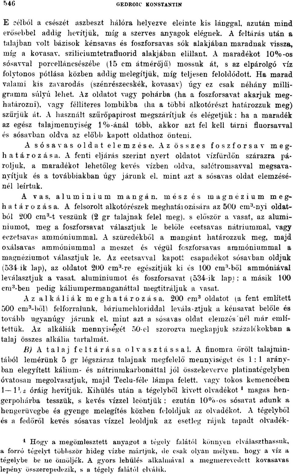 A maradékot 10%-os sósavval porcelláncsészébe (15 cm átmérőjű) mossuk át, s az elpárolgó víz folytonos pótlása közben addig melegítjük, míg teljesen feloldódott.