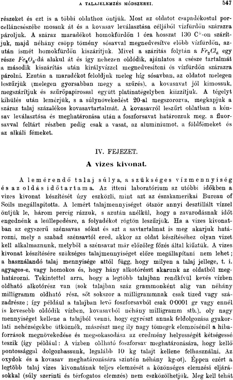 Mivel a szárítás folytán a Fc^Cl^ egy része F't\Os-dá alakul át és így nehezen oldódik, ajánlatos a csésze tartalmát a második kiszárítás után királyvízzel megnedvesíteni és vízfürdőn szárazra