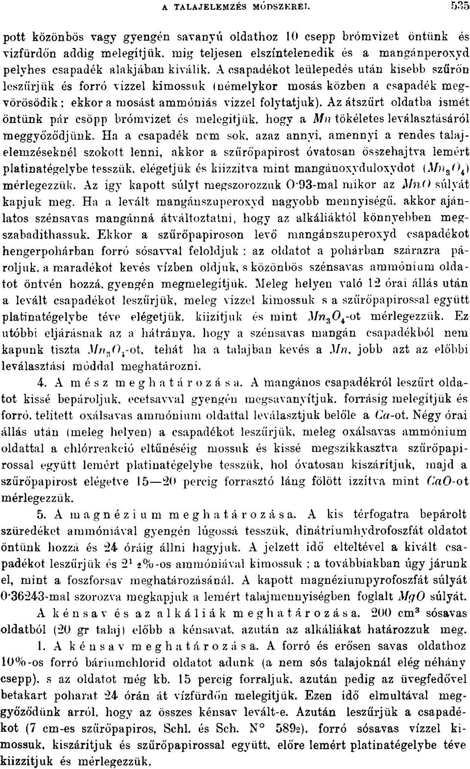 A csapadékot leülepedés után kisebb szűrőn leszűrjük és forró vízzel kimossuk (némelykor mosás közben a csapadék megvörösödik; ekkor a mosást ammóniás vízzel folytatjuk).