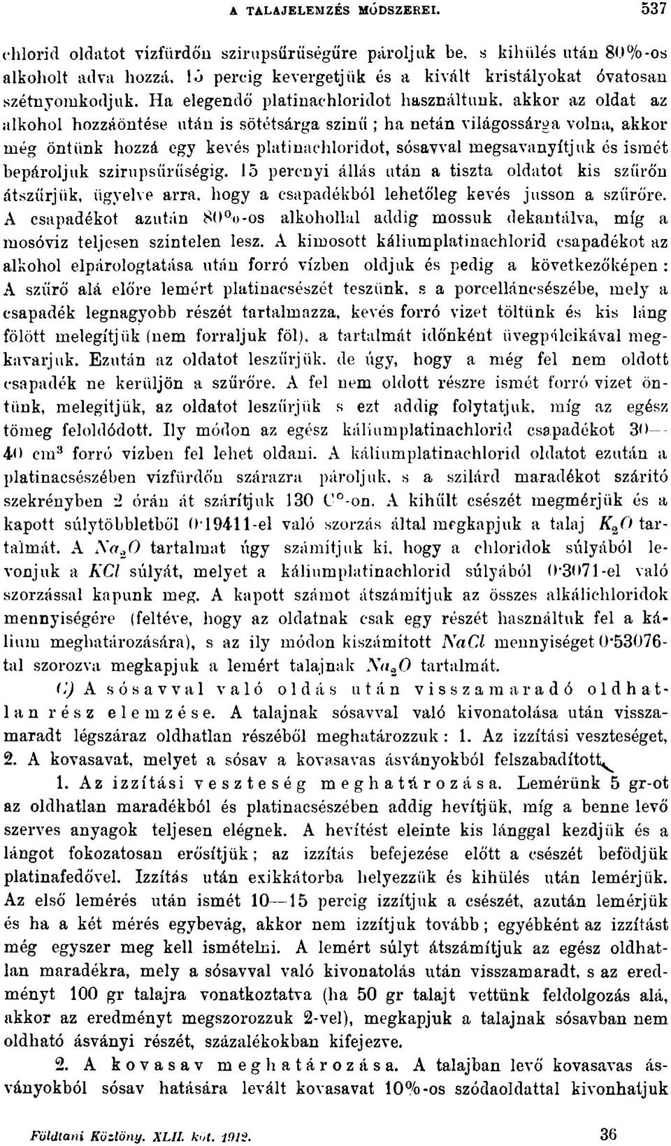 Ha elegendő platinachloridot használtunk, akkor az oldat az alkohol hozzáöntése után is sötétsárga szinű ; ha netán világossárga volna, akkor még öntünk hozzá egy kevés platinachloridot, sósavval