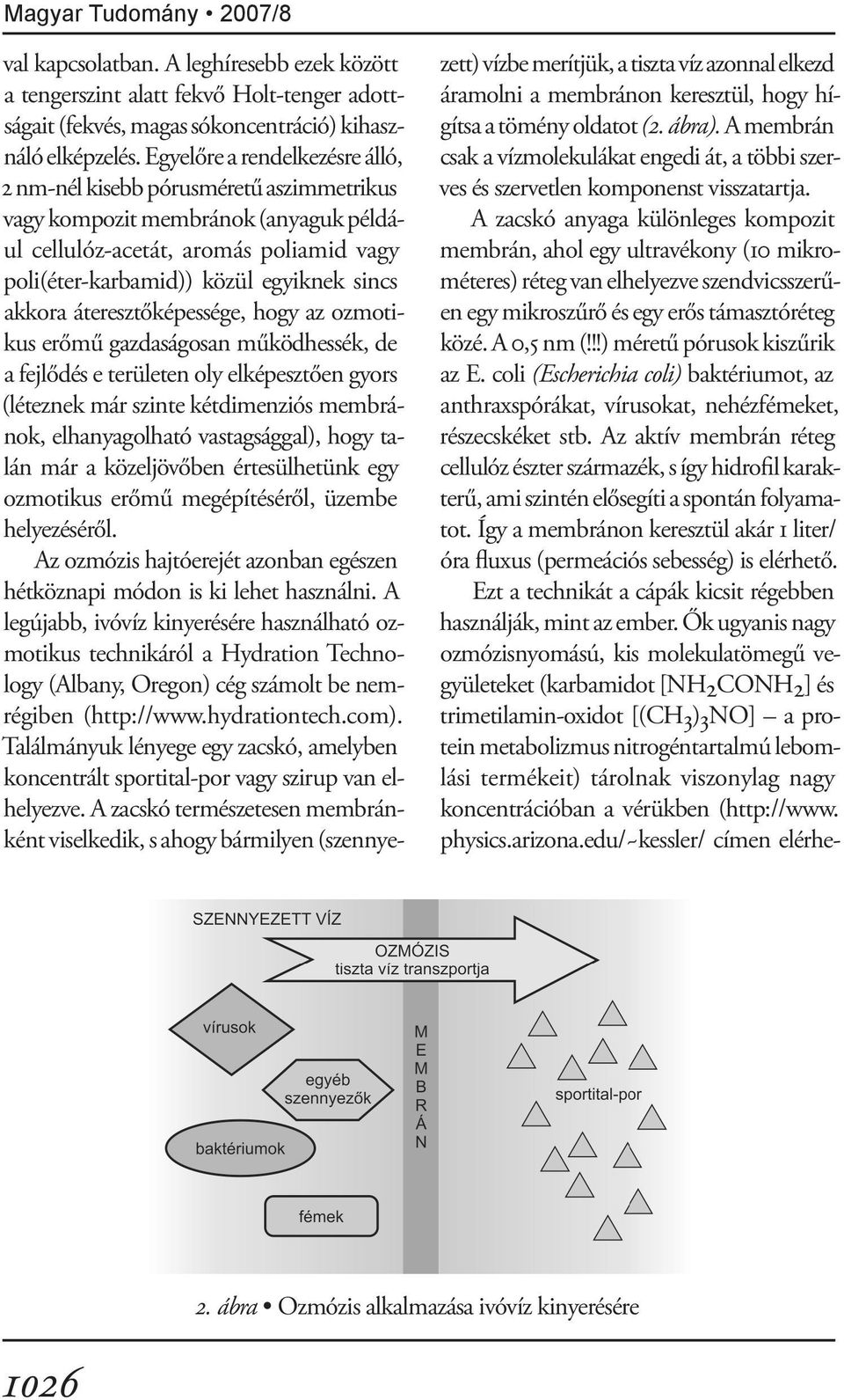 akkora áteresztőképessége, hogy az ozmotikus erőmű gazdaságosan működhessék, de a fejlődés e területen oly elképesztően gyors (léteznek már szinte kétdimenziós membránok, elhanyagolható