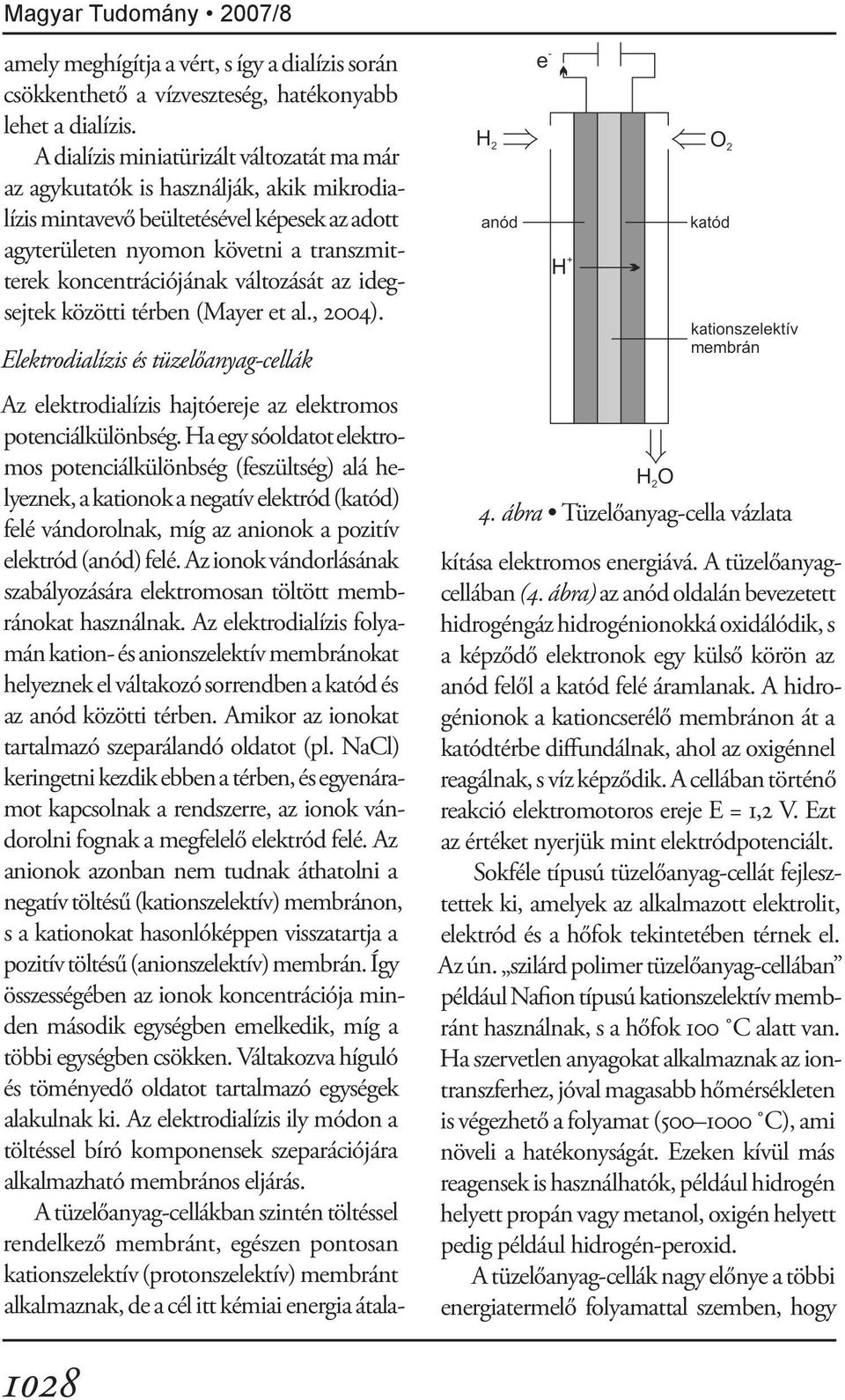 változását az idegsejtek közötti térben (Mayer et al., 2004). Elektrodialízis és tüzelőanyag-cellák 4. ábra Tüzelőanyag-cella vázlata Az elektrodialízis hajtóereje az elektromos potenciálkülönbség.