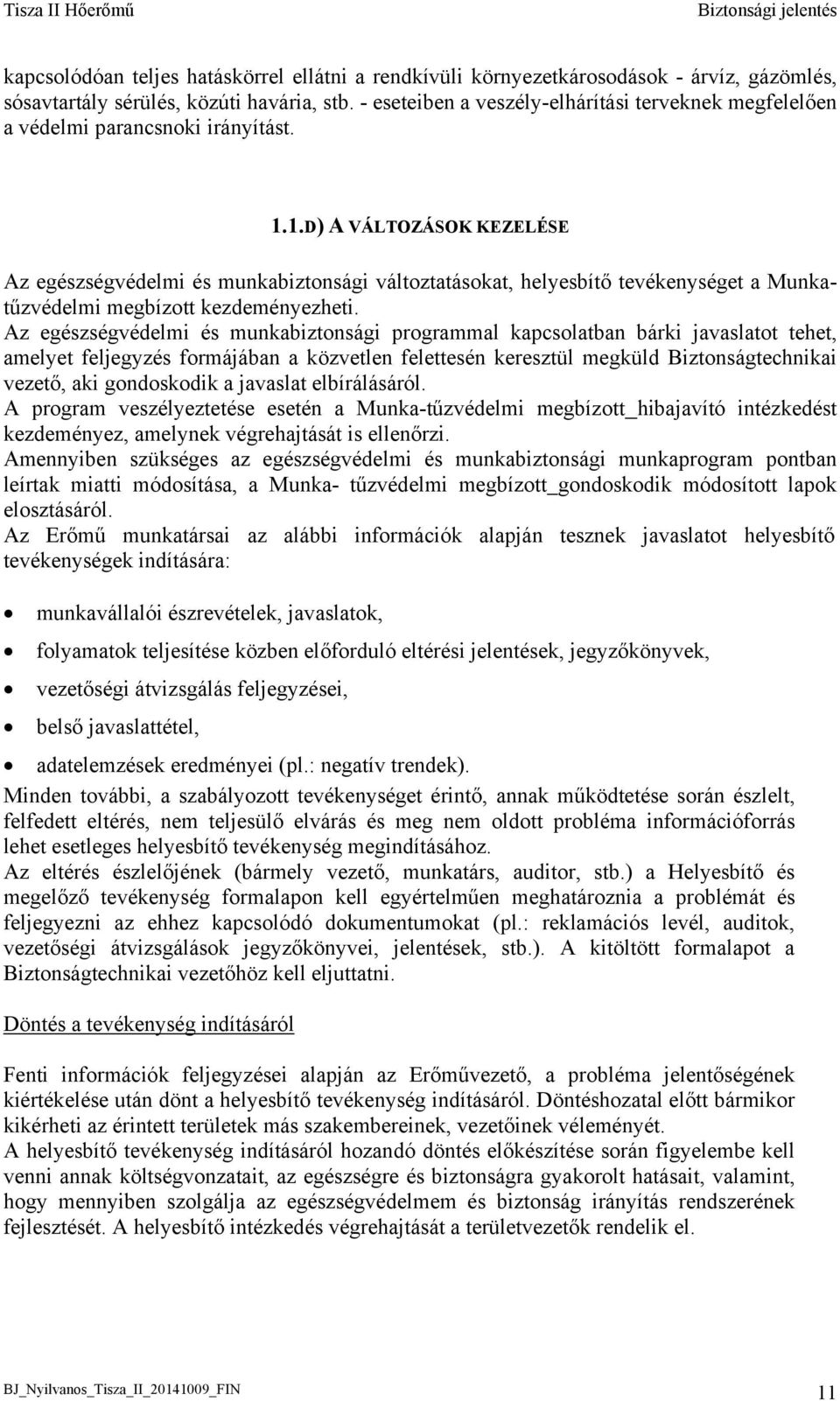 1.D) A VÁLTOZÁSOK KEZELÉSE Az egészségvédelmi és munkabiztonsági változtatásokat, helyesbítő tevékenységet a Munkatűzvédelmi megbízott kezdeményezheti.