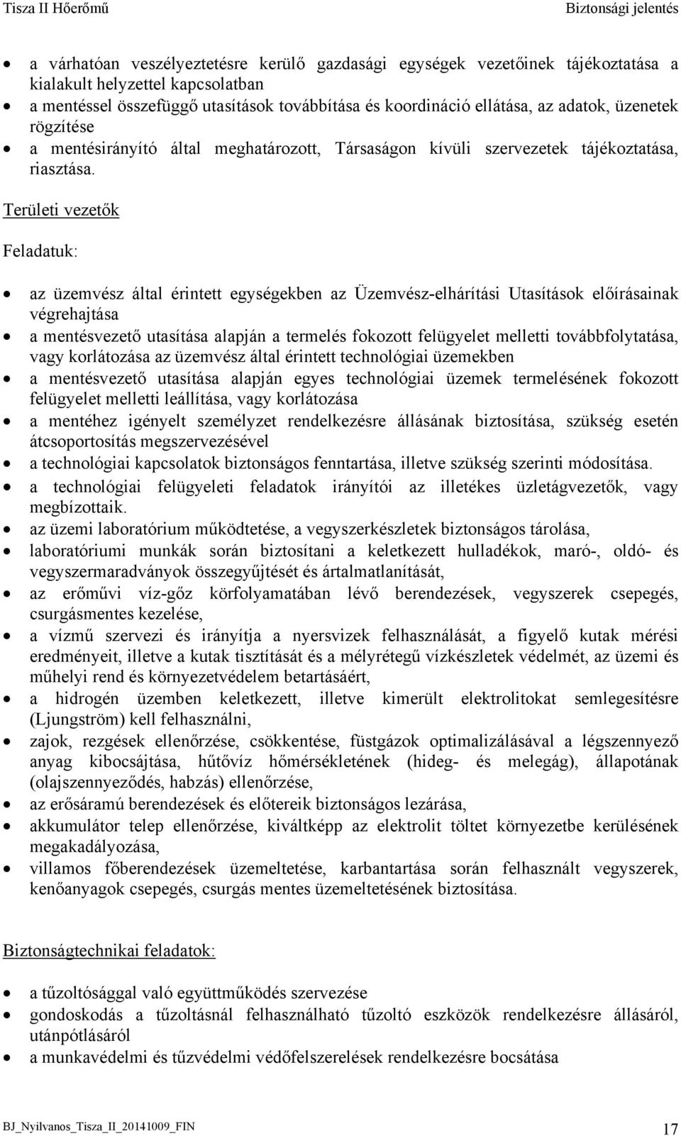 Területi vezetők Feladatuk: az üzemvész által érintett egységekben az Üzemvész-elhárítási Utasítások előírásainak végrehajtása a mentésvezető utasítása alapján a termelés fokozott felügyelet melletti