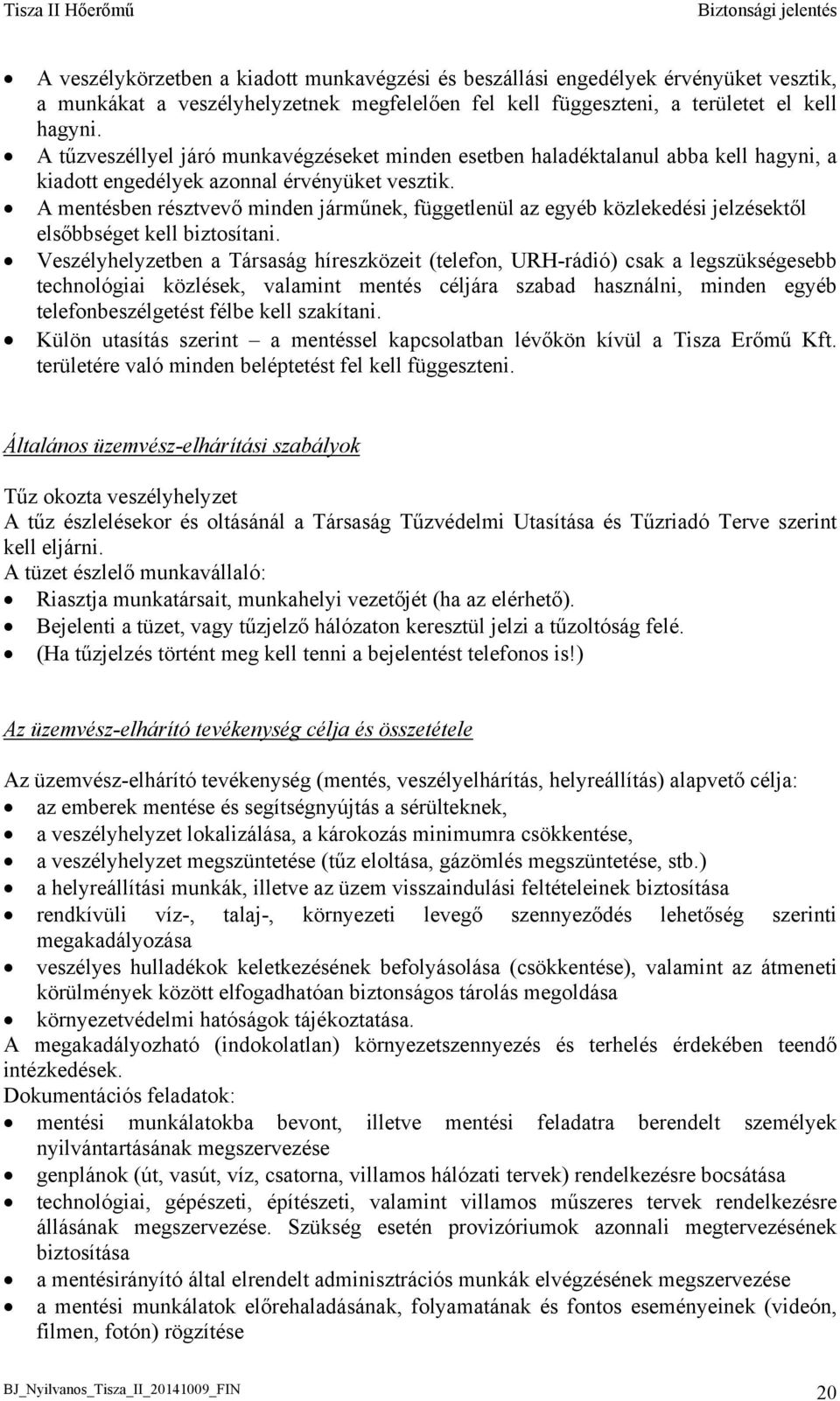 A mentésben résztvevő minden járműnek, függetlenül az egyéb közlekedési jelzésektől elsőbbséget kell biztosítani.