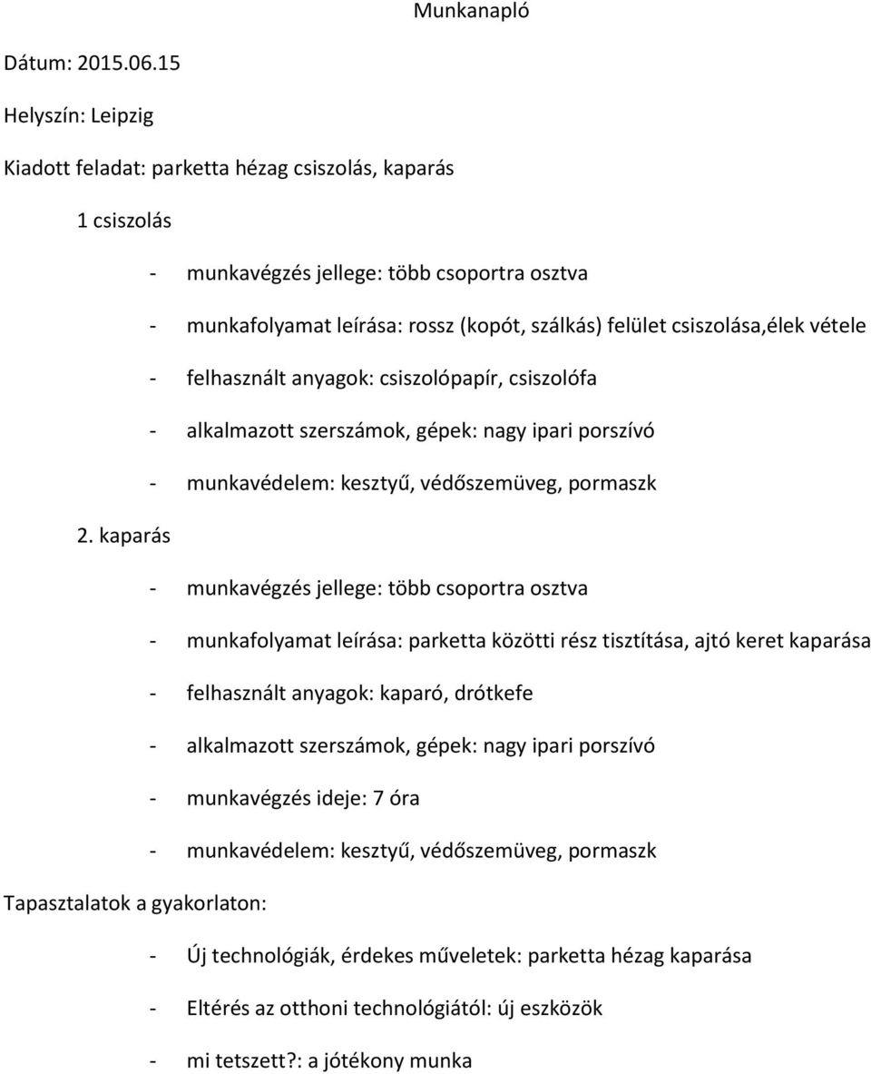 csiszolása,élek vétele - felhasznált anyagok: csiszolópapír, csiszolófa - alkalmazott szerszámok, gépek: nagy ipari porszívó 2.