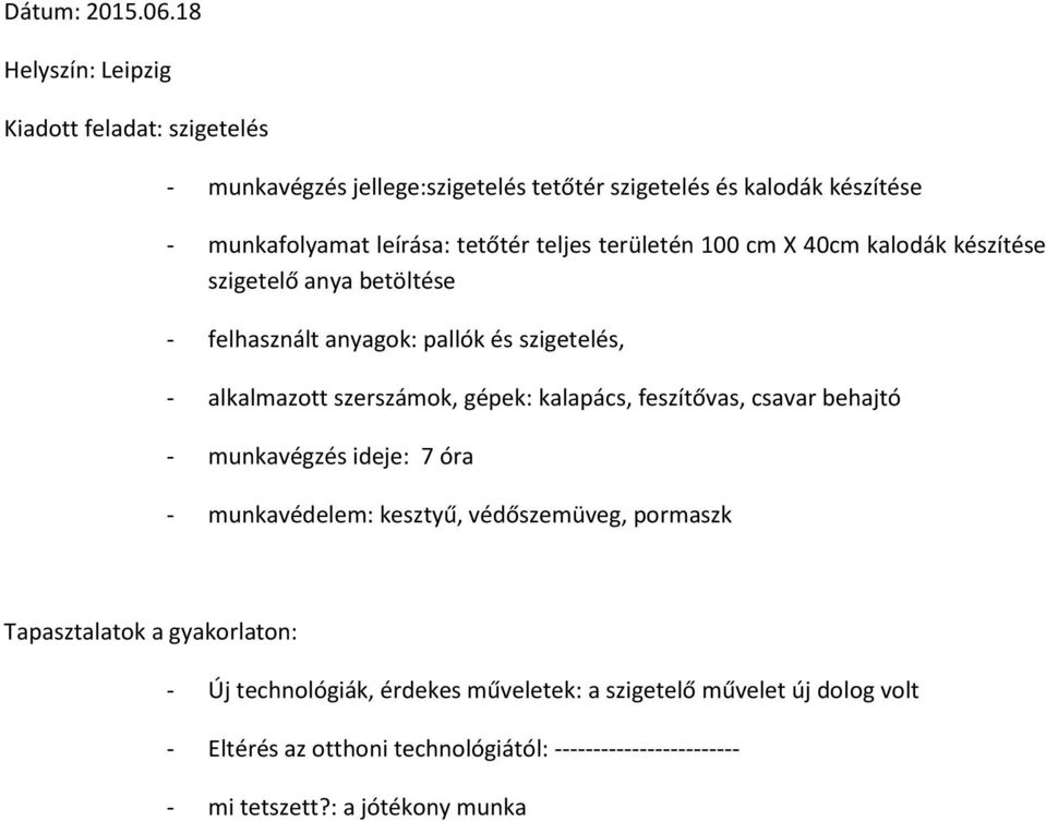 tetőtér teljes területén 100 cm X 40cm kalodák készítése szigetelő anya betöltése - felhasznált anyagok: pallók és szigetelés, -