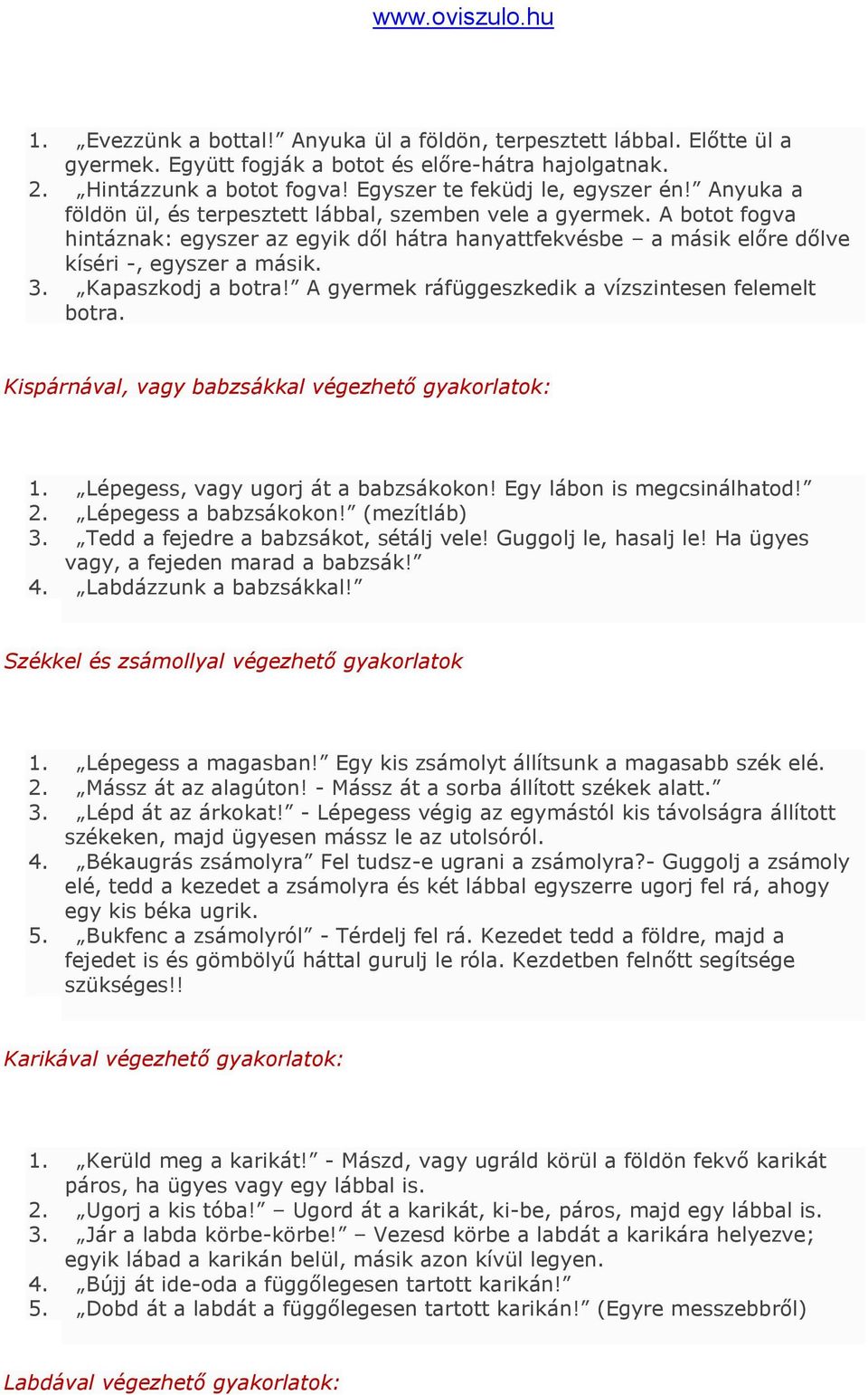 Kapaszkodj a botra! A gyermek ráfüggeszkedik a vízszintesen felemelt botra. Kispárnával, vagy babzsákkal végezhető gyakorlatok: 1. Lépegess, vagy ugorj át a babzsákokon! Egy lábon is megcsinálhatod!